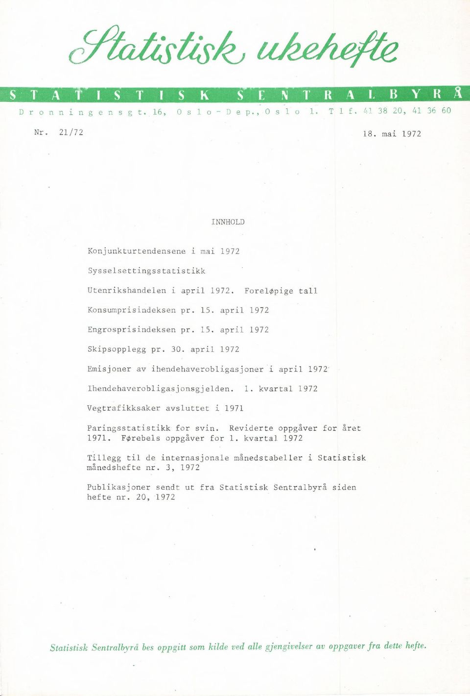 april 1972 Emisjoner av ihendehaverobligasjaner'i april 1972' Ihendehaverobligasjonsgjelden. 1. kvartal 1972 Vegtrafikksaker avsluttet i 1971 Paringsstatistikk for svin.