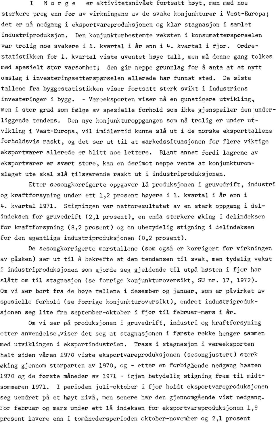 kvartal viste uventet høye tall, men mg denne gang tolkes med spesielt stor varsomhet; den gir neppe grunnlag for g anta at et nytt omslag i investeringsettersporselen allerede har funnet sted.