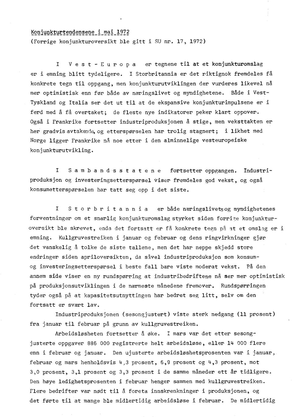 Både i Vest- Tyskland og Italia ser det ut til at de ekspansive konjunkturimpulsene er i ferd med å fi overtaket; de fleste nye indikatorer peker klart oppover.