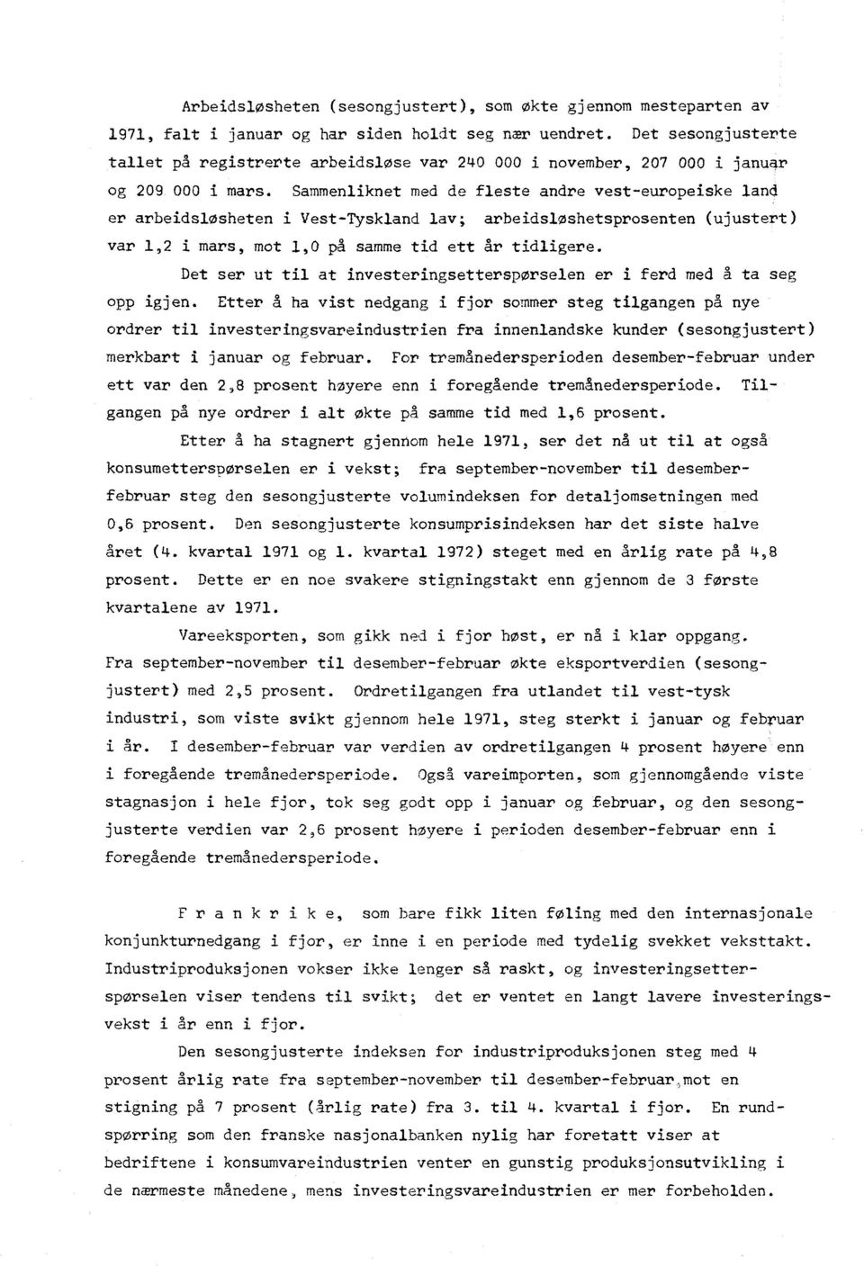 Sammenliknet med de fleste andre vest-europeiske land er arbeidsløsheten i Vest-Tyskland lav; arbeidsløshetsprosenten (ujustert) var 1,2 i mars, mot 1,0 på samme tid ett år tidligere.