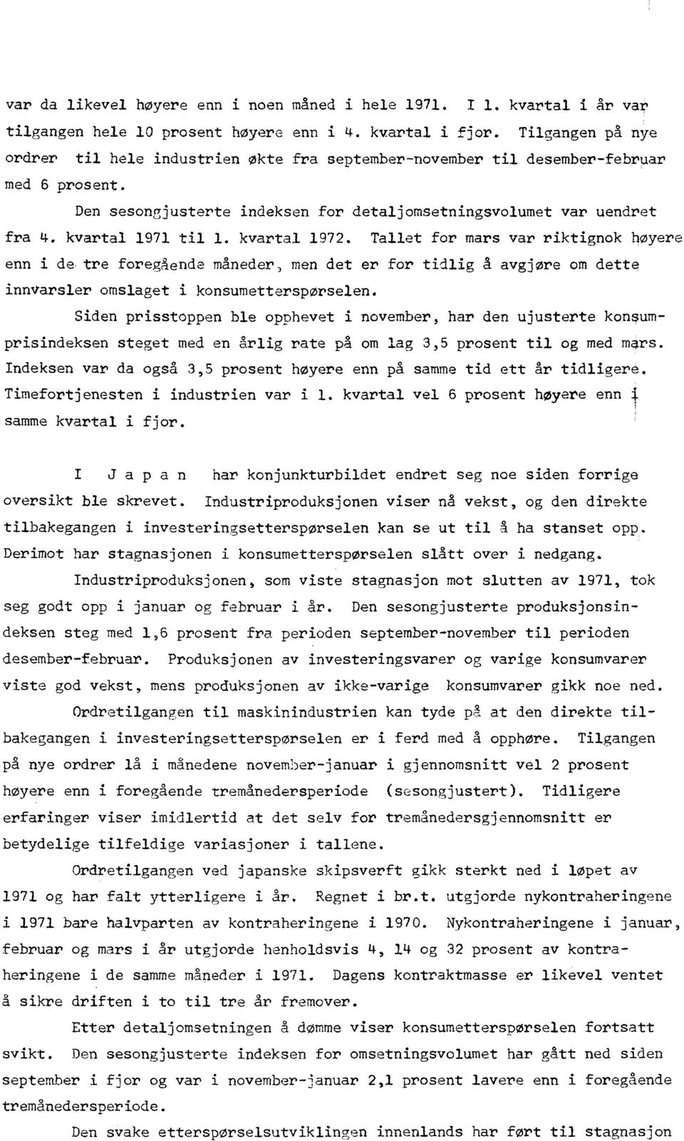 kvartal 1971 til I. kvartal 1972. Tallet for mars var riktignok høyere enn i de, tre foregående måneder, men det er for tidlig a avgjøre om dette innvarsler omslaget i konsumetterspørselen.