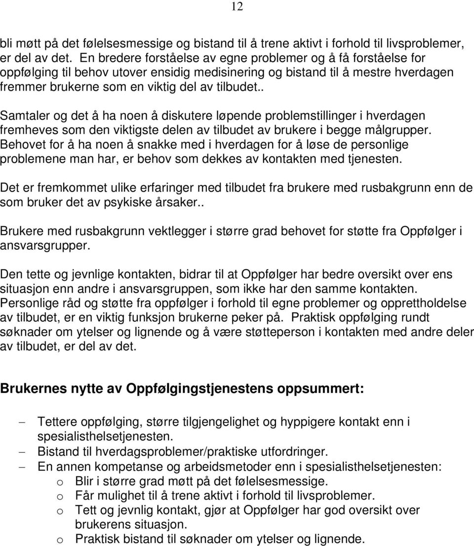 . Samtaler og det å ha noen å diskutere løpende problemstillinger i hverdagen fremheves som den viktigste delen av tilbudet av brukere i begge målgrupper.