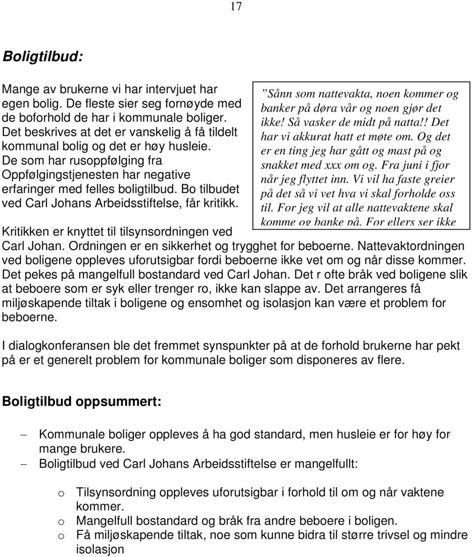 Bo tilbudet ved Carl Johans Arbeidsstiftelse, får kritikk. Sånn som nattevakta, noen kommer og banker på døra vår og noen gjør det ikke! Så vasker de midt på natta!! Det har vi akkurat hatt et møte om.