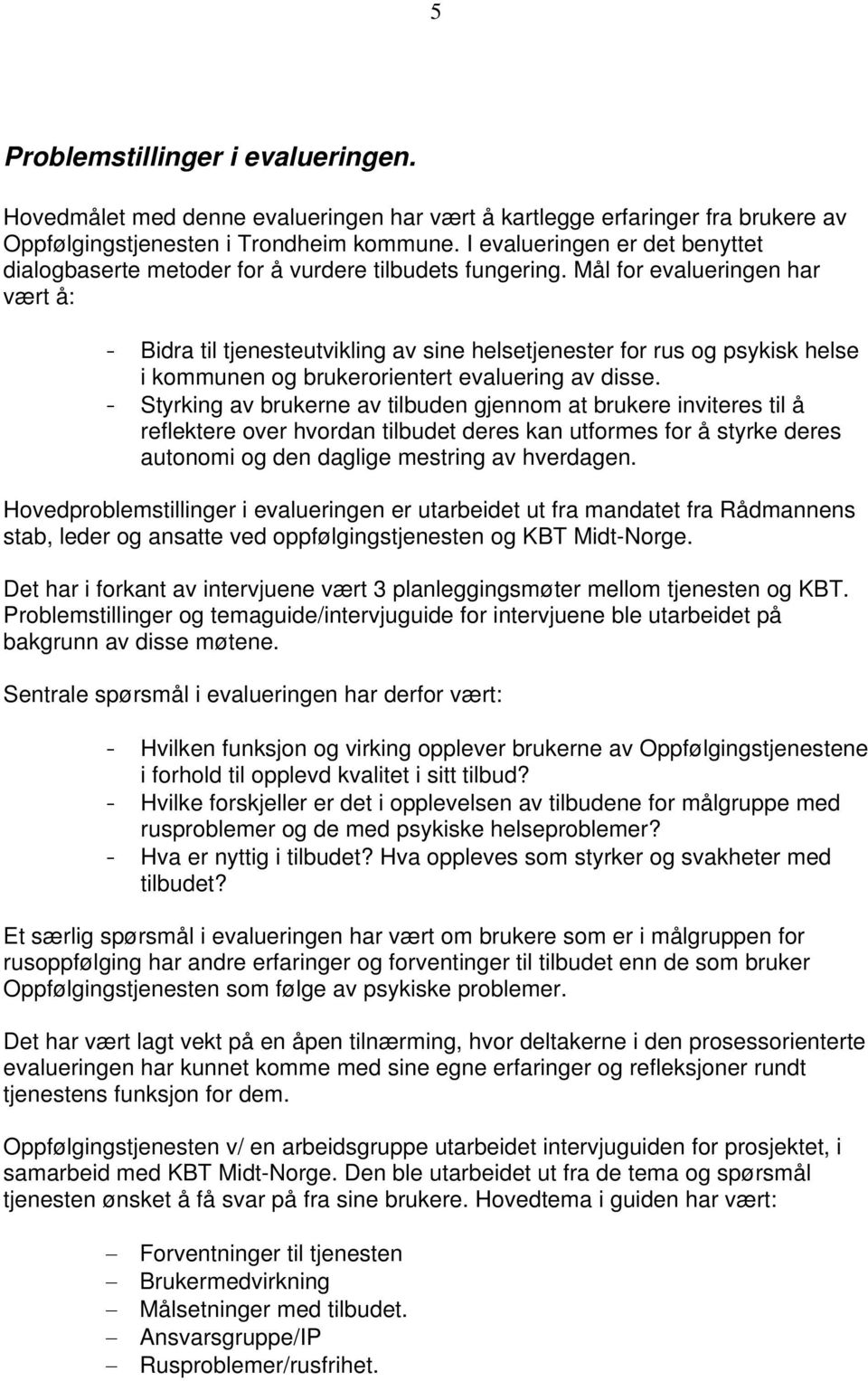 Mål for evalueringen har vært å: - Bidra til tjenesteutvikling av sine helsetjenester for rus og psykisk helse i kommunen og brukerorientert evaluering av disse.