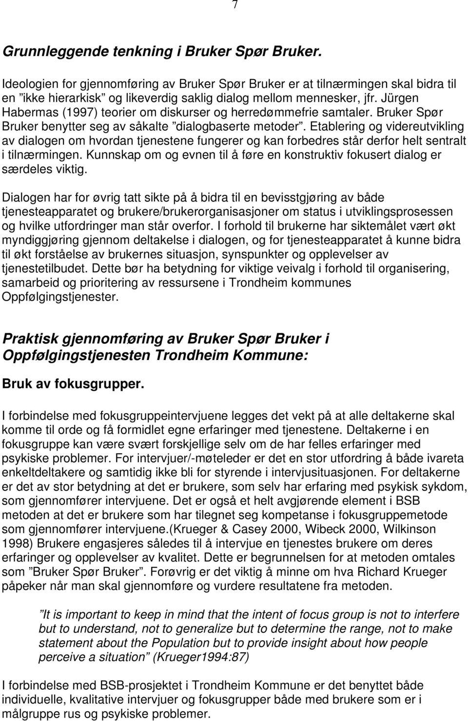 Jürgen Habermas (1997) teorier om diskurser og herredømmefrie samtaler. Bruker Spør Bruker benytter seg av såkalte dialogbaserte metoder.