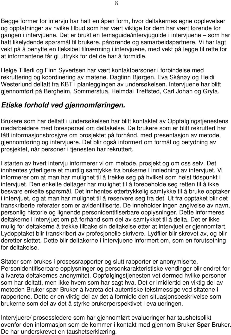 Vi har lagt vekt på å benytte en fleksibel tilnærming i intervjuene, med vekt på legge til rette for at informantene får gi uttrykk for det de har å formidle.