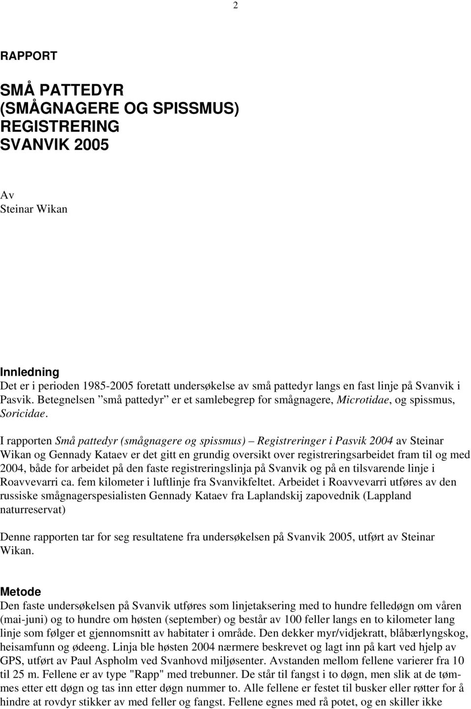 I rapporten Små pattedyr (smågnagere og spissmus) Registreringer i Pasvik 004 av Steinar Wikan og Gennady Kataev er det gitt en grundig oversikt over registreringsarbeidet fram til og med 004, både