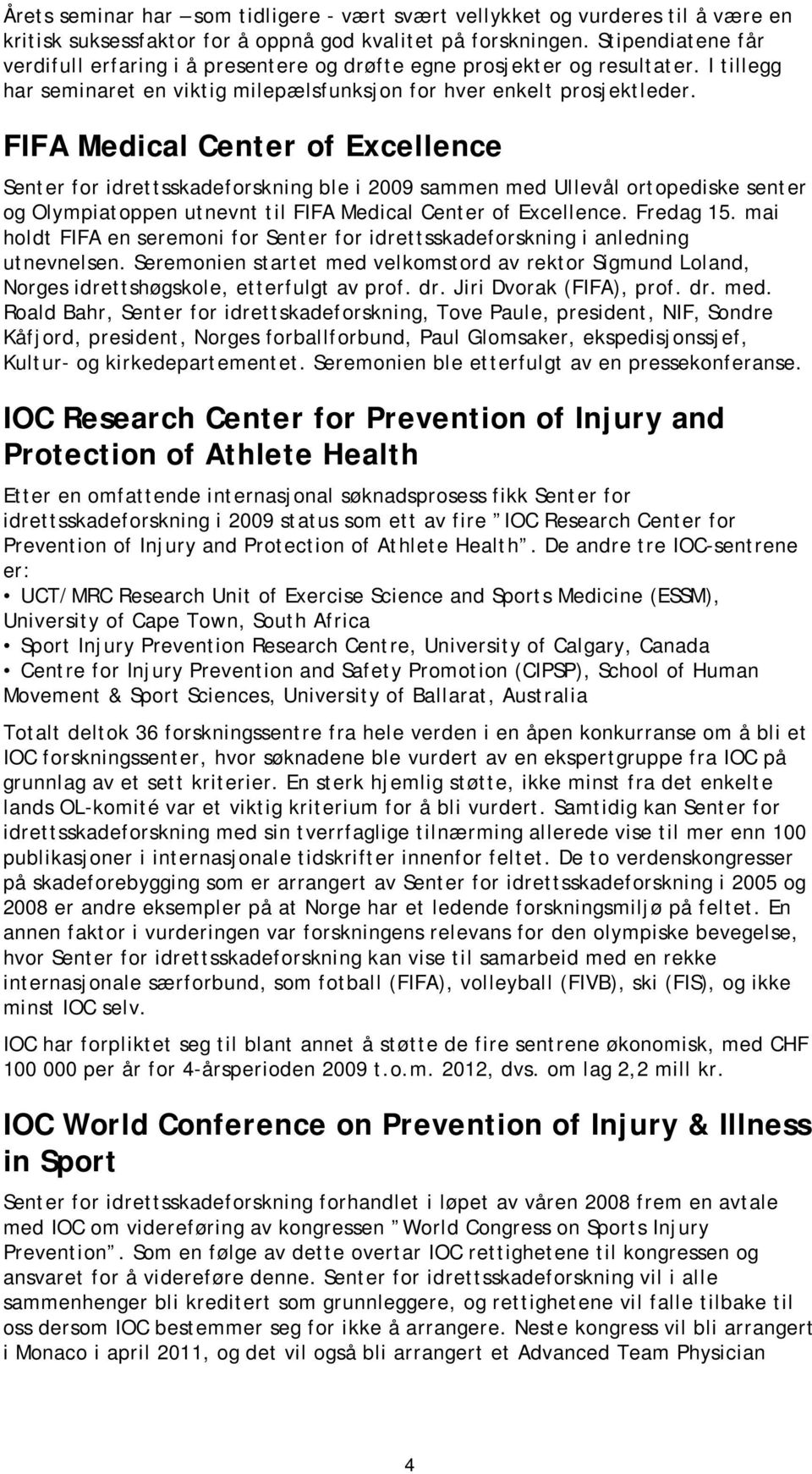 FIFA Medical Center of Excellence Senter for idrettsskadeforskning ble i 2009 sammen med Ullevål ortopediske senter og Olympiatoppen utnevnt til FIFA Medical Center of Excellence. Fredag 15.