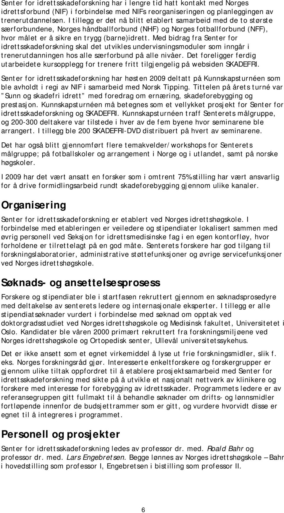 Med bidrag fra Senter for idrettsskadeforskning skal det utvikles undervisningsmoduler som inngår i trenerutdanningen hos alle særforbund på alle nivåer.