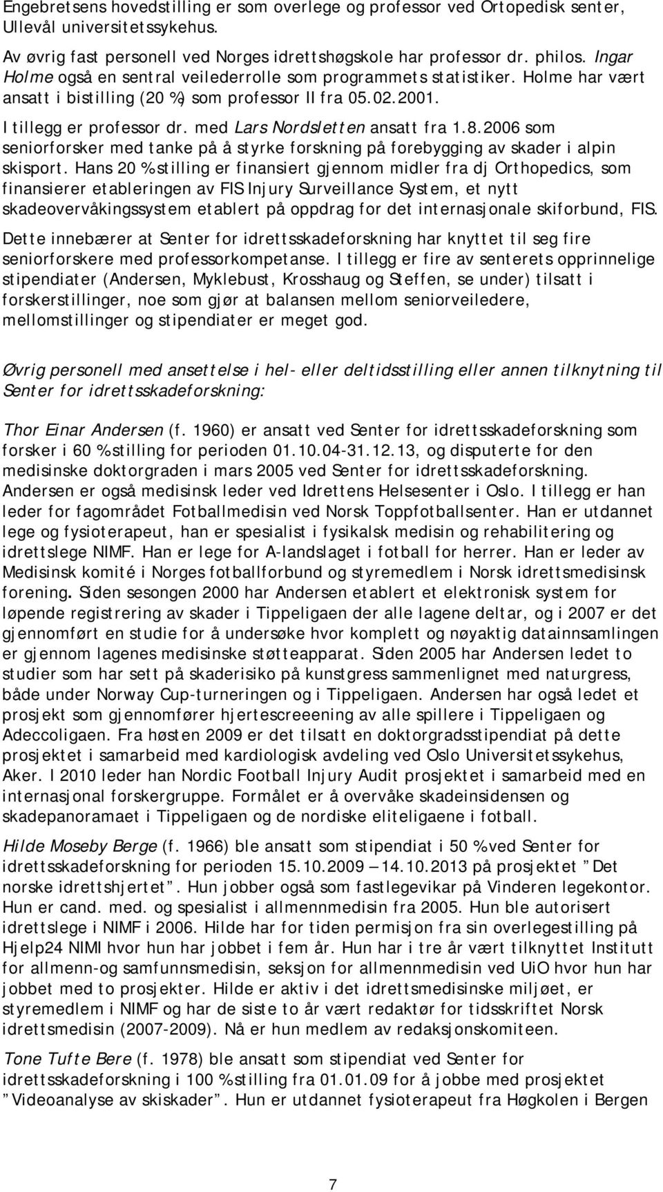 med Lars Nordsletten ansatt fra 1.8.2006 som seniorforsker med tanke på å styrke forskning på forebygging av skader i alpin skisport.