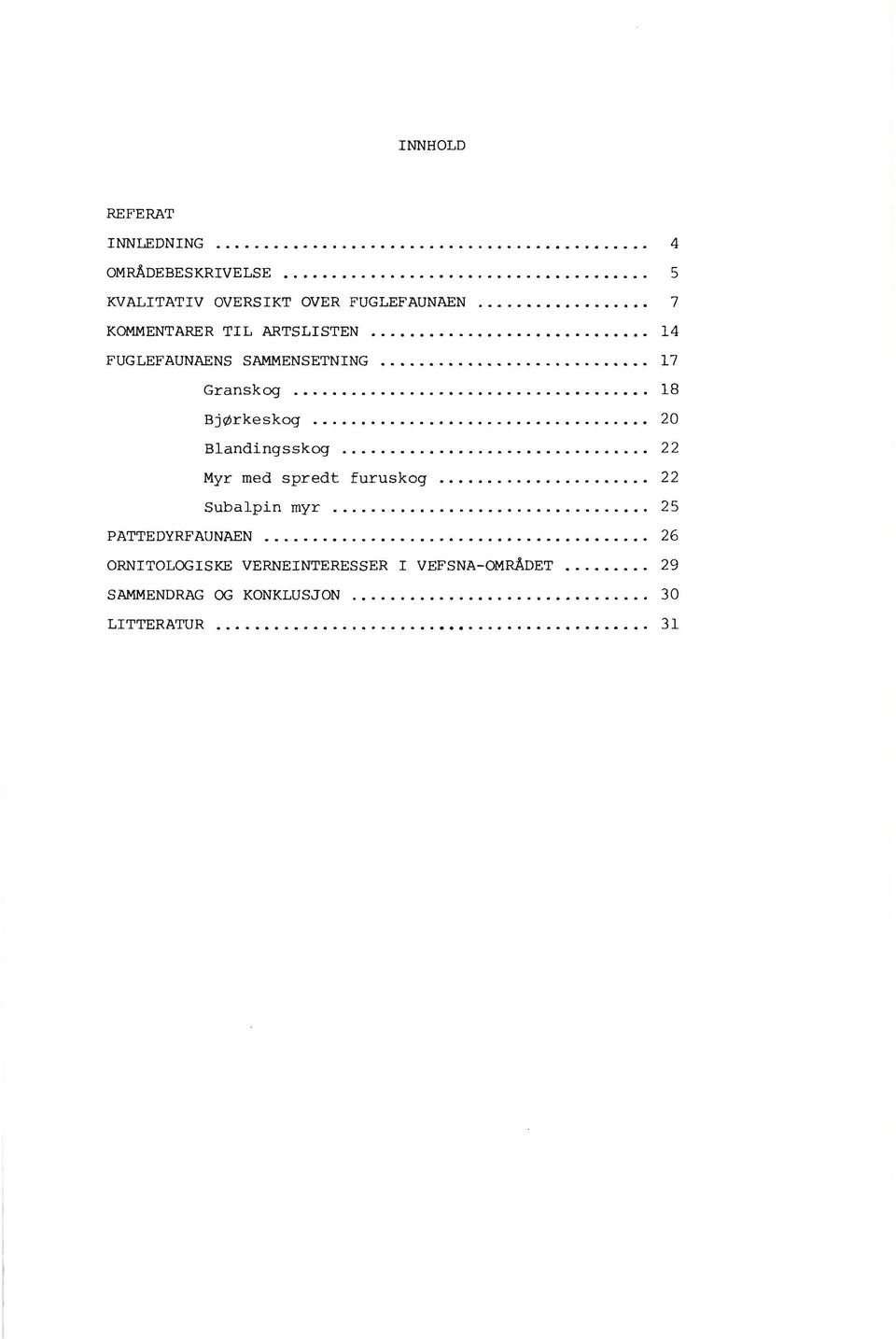 .. 20 Blandingsskog... 22 Myr med spredt furuskog... 22 Subalpin myr... 25 PATTEDYRFAUNAEN.