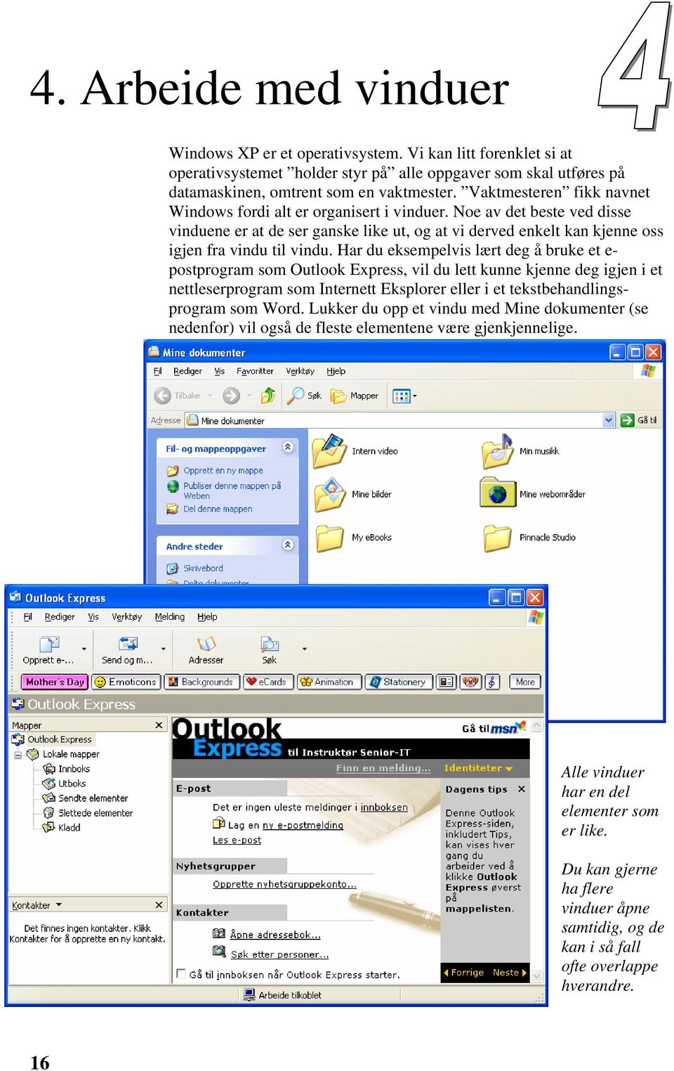 Har du eksempelvis lært deg å bruke et e- postprogram som Outlook Express, vil du lett kunne kjenne deg igjen i et nettleserprogram som Internett Eksplorer eller i et tekstbehandlingsprogram som Word.