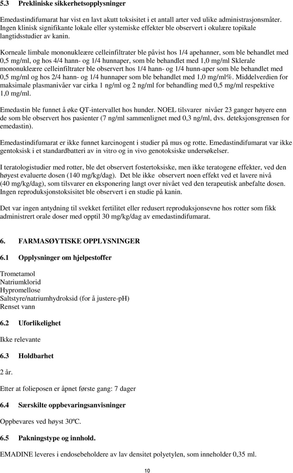 Korneale limbale mononukleære celleinfiltrater ble påvist hos 1/4 apehanner, som ble behandlet med 0,5 mg/ml, og hos 4/4 hann- og 1/4 hunnaper, som ble behandlet med 1,0 mg/ml Sklerale mononukleære