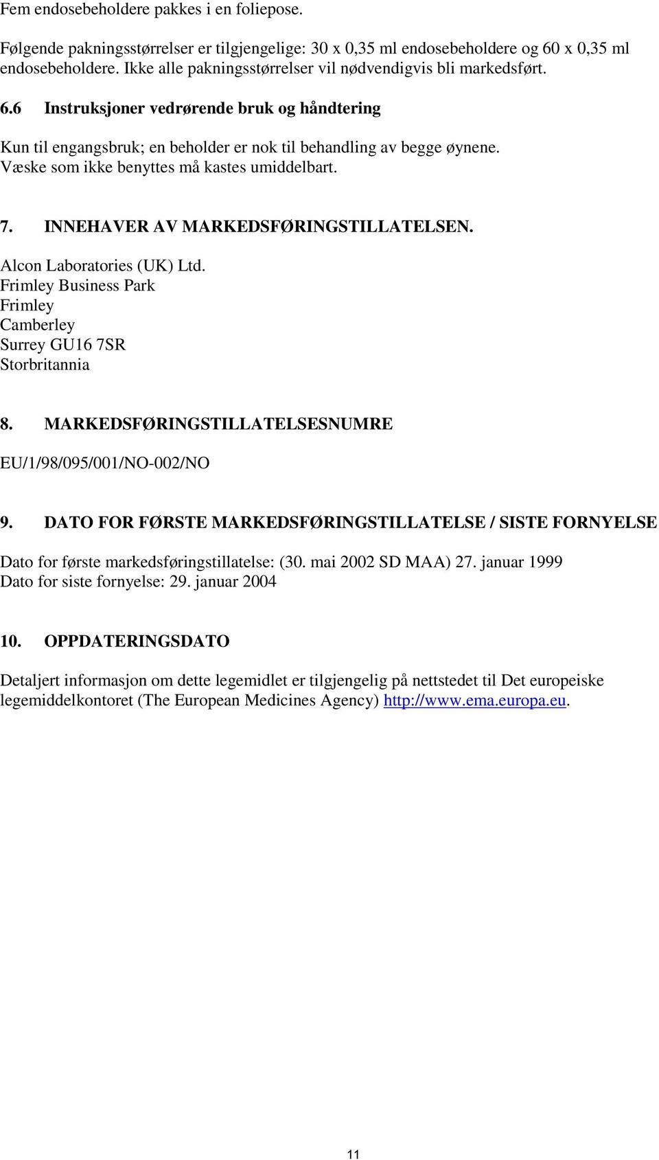 Væske som ikke benyttes må kastes umiddelbart. 7. INNEHAVER AV MARKEDSFØRINGSTILLATELSEN. Alcon Laboratories (UK) Ltd. Frimley Business Park Frimley Camberley Surrey GU16 7SR Storbritannia 8.