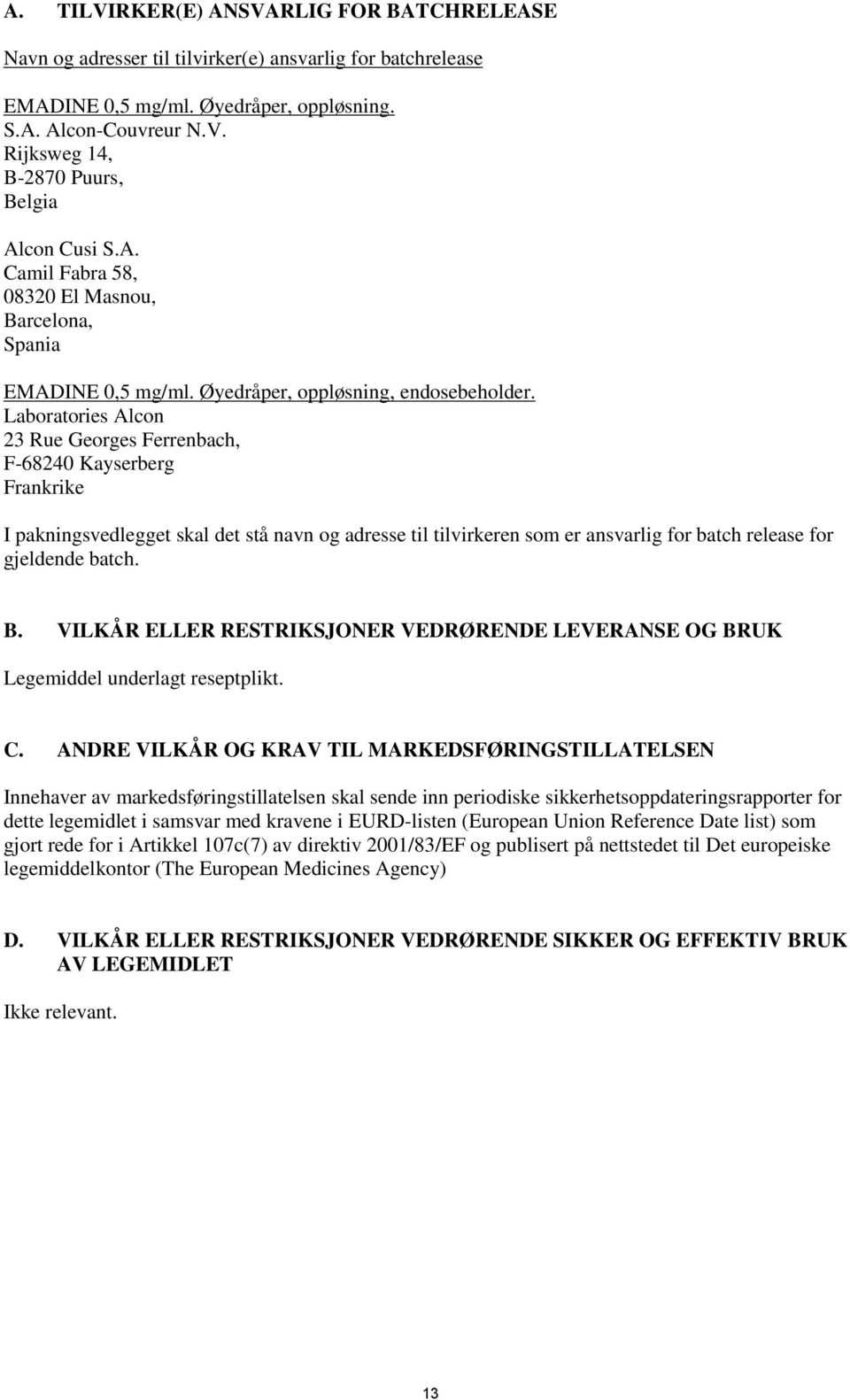 Laboratories Alcon 23 Rue Georges Ferrenbach, F-68240 Kayserberg Frankrike I pakningsvedlegget skal det stå navn og adresse til tilvirkeren som er ansvarlig for batch release for gjeldende batch. B.