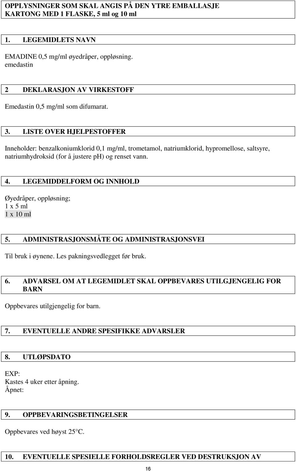 LISTE OVER HJELPESTOFFER Inneholder: benzalkoniumklorid 0,1 mg/ml, trometamol, natriumklorid, hypromellose, saltsyre, natriumhydroksid (for å justere ph) og renset vann. 4.