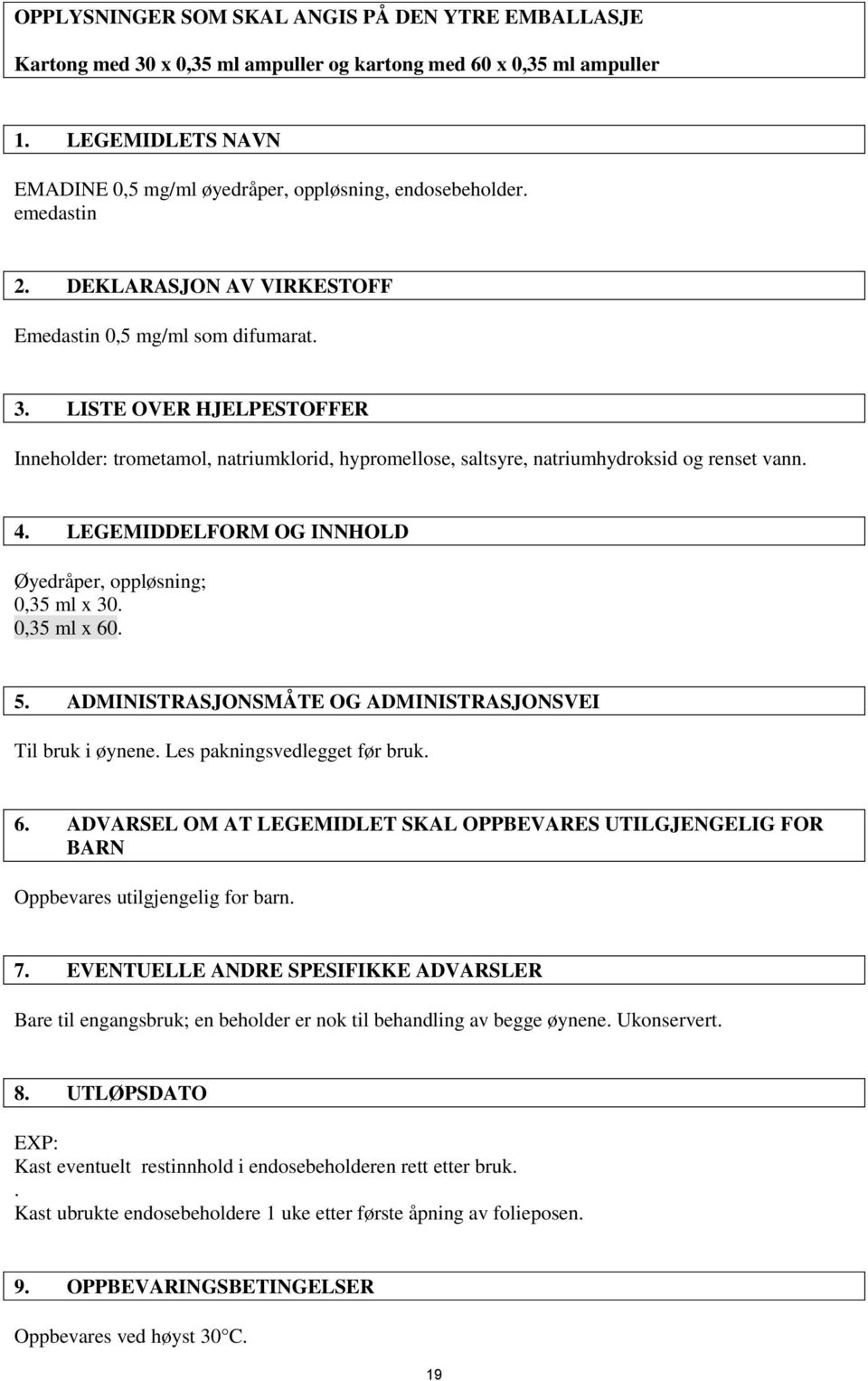LEGEMIDDELFORM OG INNHOLD Øyedråper, oppløsning; 0,35 ml x 30. 0,35 ml x 60. 5. ADMINISTRASJONSMÅTE OG ADMINISTRASJONSVEI Til bruk i øynene. Les pakningsvedlegget før bruk. 6. ADVARSEL OM AT LEGEMIDLET SKAL OPPBEVARES UTILGJENGELIG FOR BARN Oppbevares utilgjengelig for barn.
