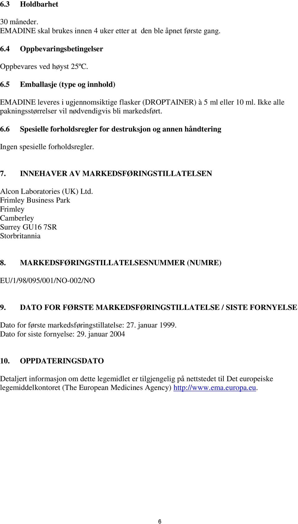 Ikke alle pakningsstørrelser vil nødvendigvis bli markedsført. 6.6 Spesielle forholdsregler for destruksjon og annen håndtering Ingen spesielle forholdsregler. 7.