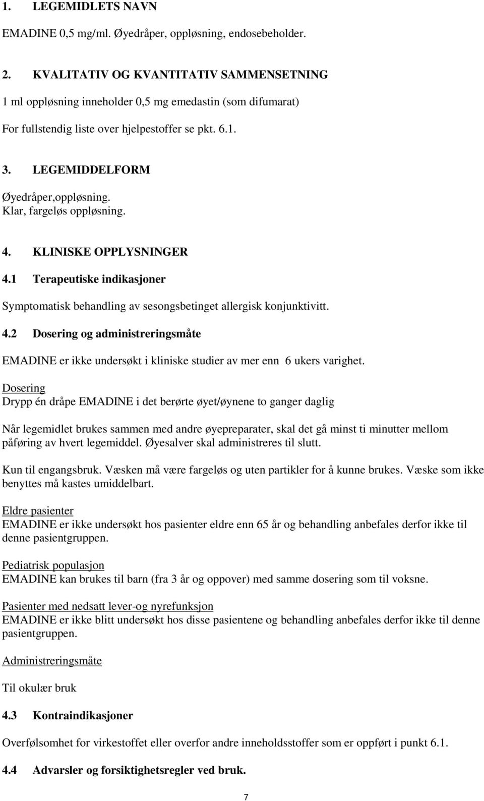 Klar, fargeløs oppløsning. 4. KLINISKE OPPLYSNINGER 4.1 Terapeutiske indikasjoner Symptomatisk behandling av sesongsbetinget allergisk konjunktivitt. 4.2 Dosering og administreringsmåte EMADINE er ikke undersøkt i kliniske studier av mer enn 6 ukers varighet.