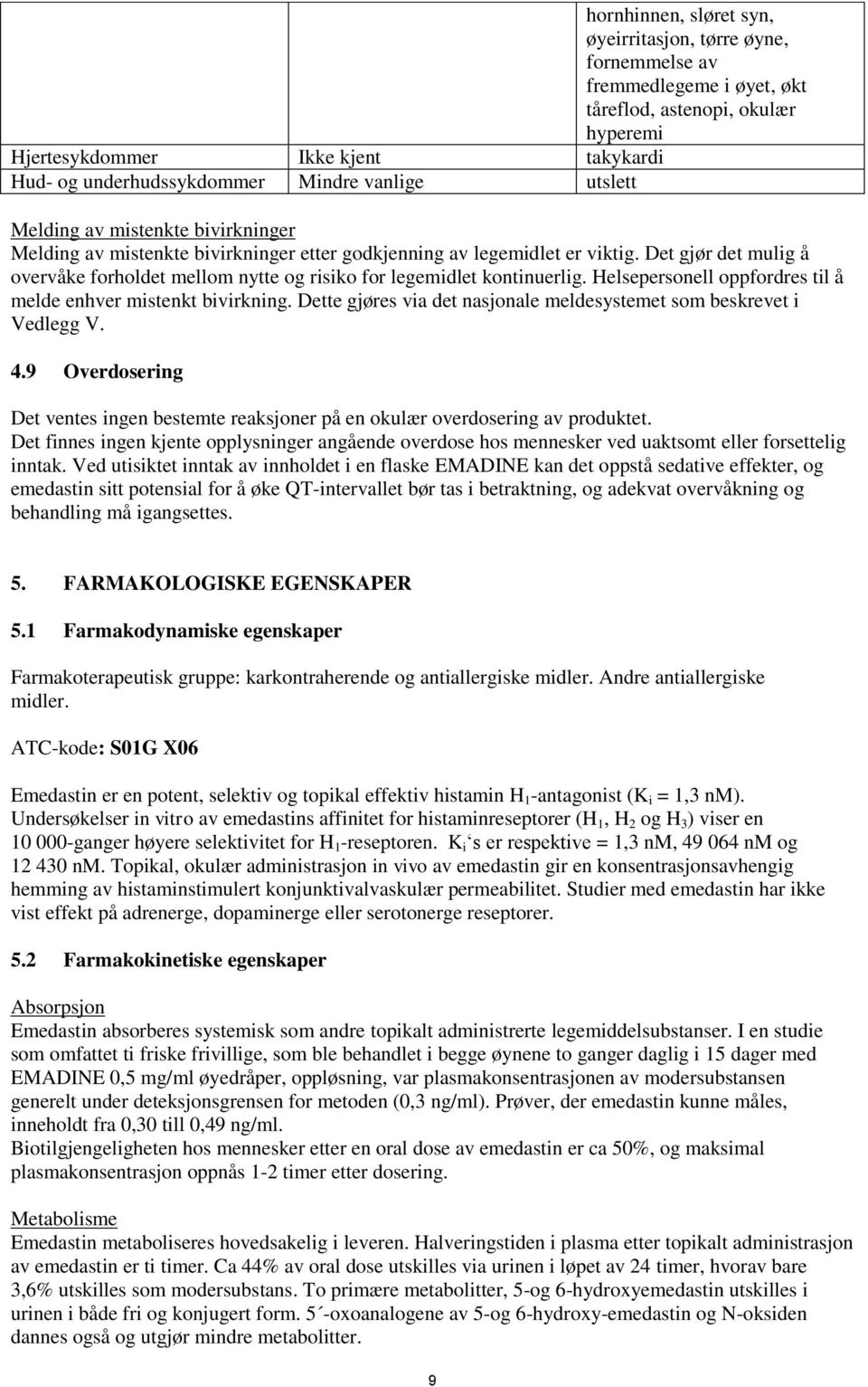 Det gjør det mulig å overvåke forholdet mellom nytte og risiko for legemidlet kontinuerlig. Helsepersonell oppfordres til å melde enhver mistenkt bivirkning.