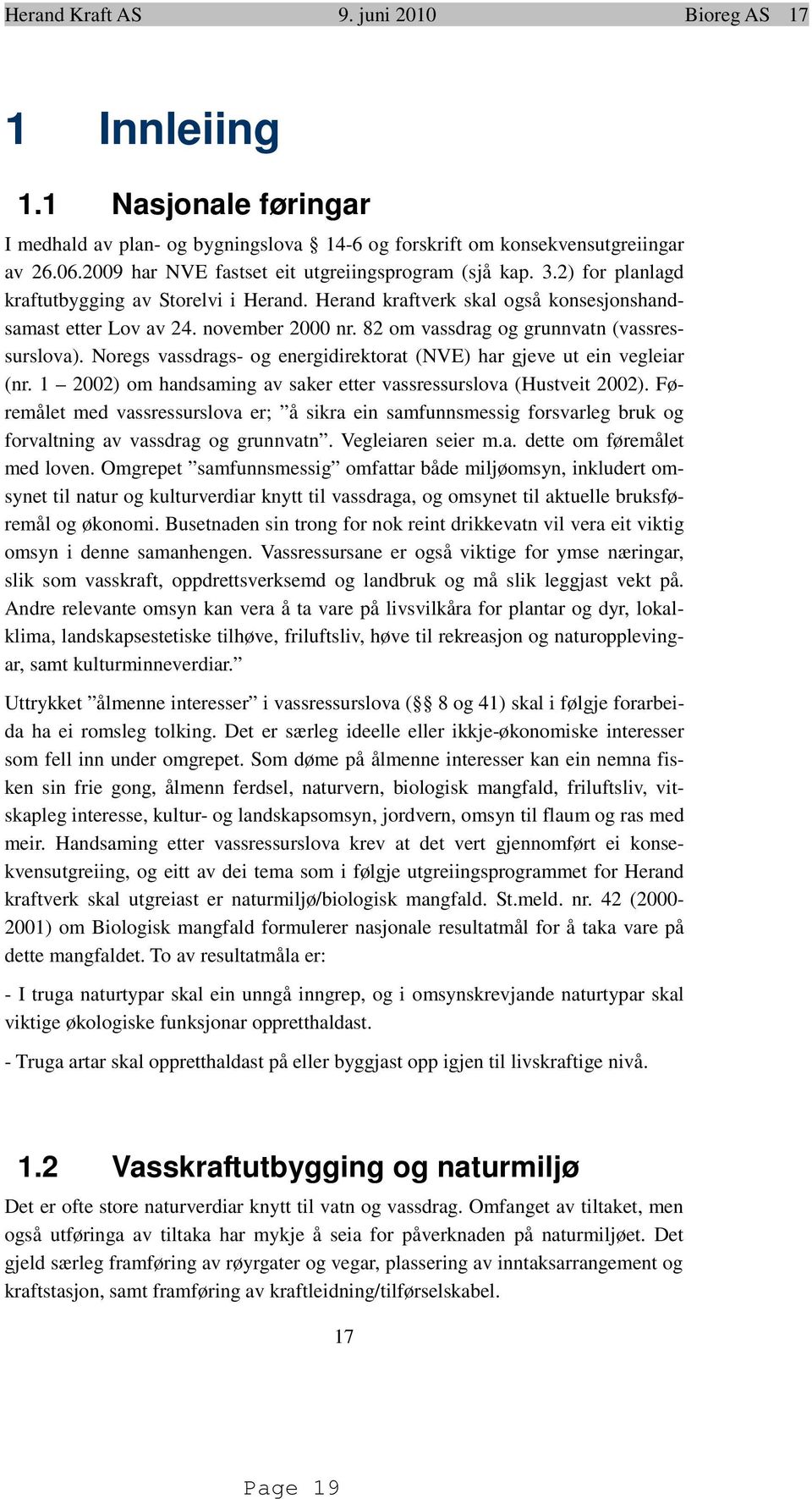 82 om vassdrag og grunnvatn (vassressurslova). Noregs vassdrags- og energidirektorat (NVE) har gjeve ut ein vegleiar (nr. 1 2002) om handsaming av saker etter vassressurslova (Hustveit 2002).