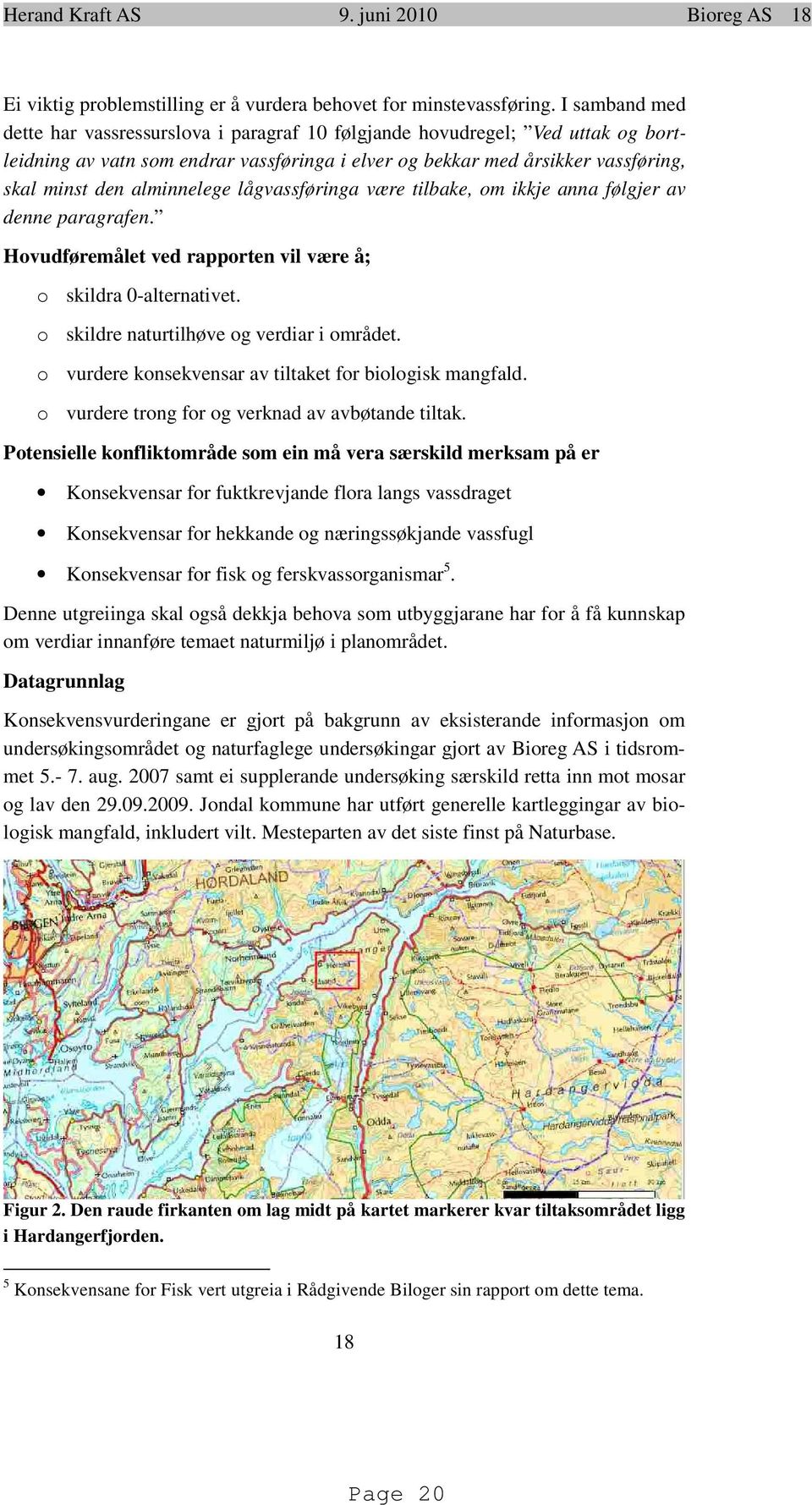 alminnelege lågvassføringa være tilbake, om ikkje anna følgjer av denne paragrafen. Hovudføremålet ved rapporten vil være å; o skildra 0-alternativet. o skildre naturtilhøve og verdiar i området.