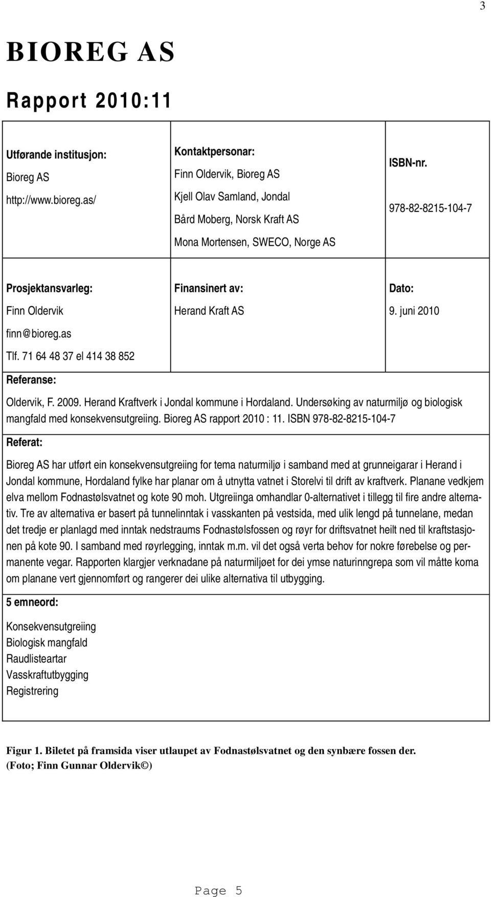 978-82-8215-104-7 Prosjektansvarleg: Finn Oldervik finn@bioreg.as Tlf. 71 64 48 37 el 414 38 852 Referanse: Finansinert av: Herand Kraft AS Dato: 9. juni 2010 Oldervik, F. 2009.