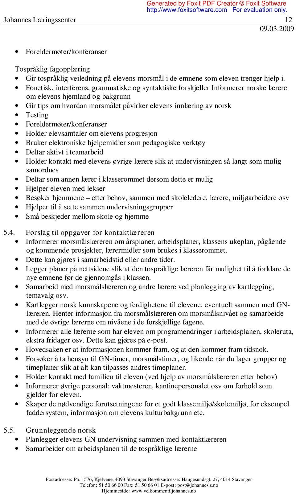 Foreldermøter/konferanser Holder elevsamtaler om elevens progresjon Bruker elektroniske hjelpemidler som pedagogiske verktøy Deltar aktivt i teamarbeid Holder kontakt med elevens øvrige lærere slik