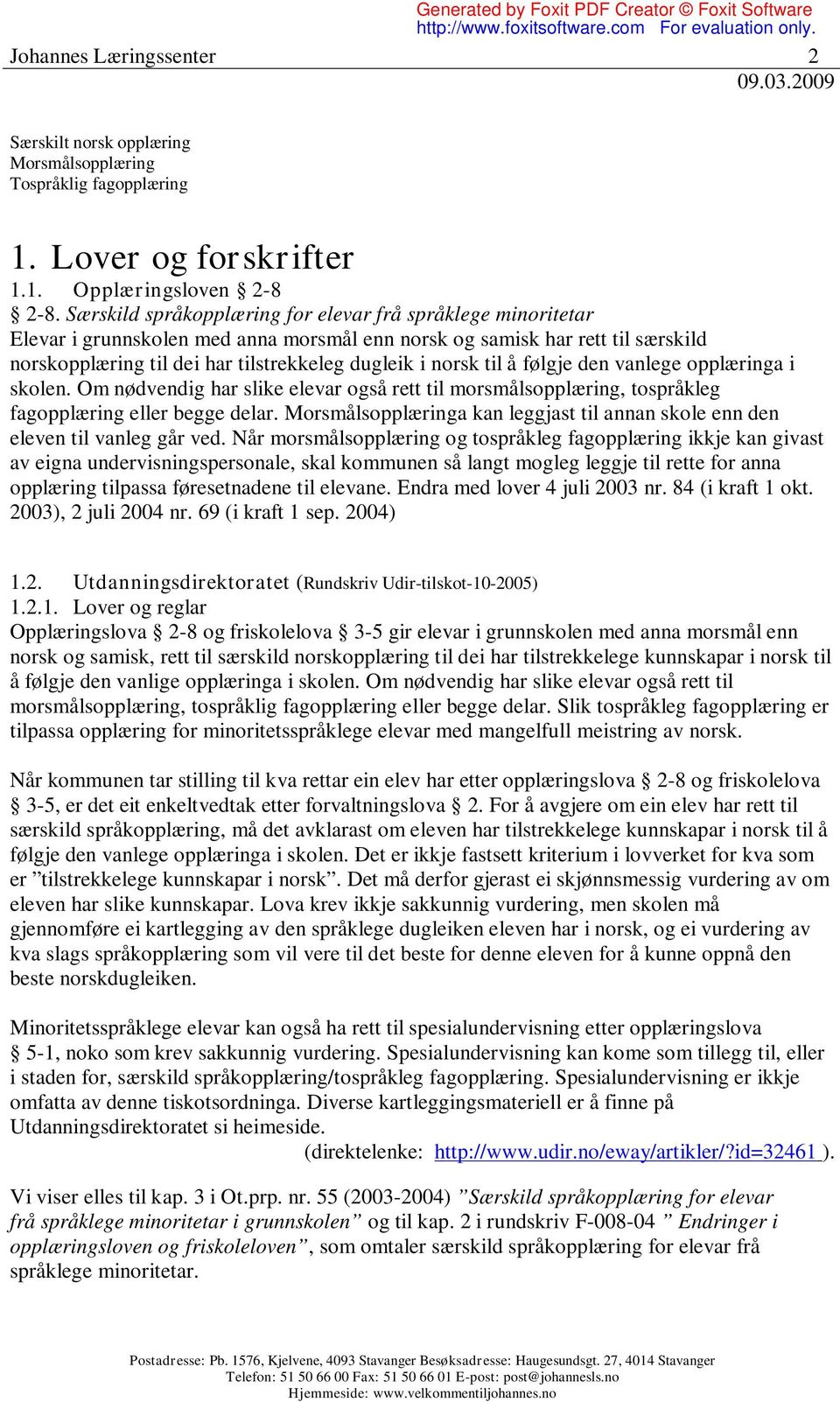 til å følgje den vanlege opplæringa i skolen. Om nødvendig har slike elevar også rett til morsmålsopplæring, tospråkleg fagopplæring eller begge delar.