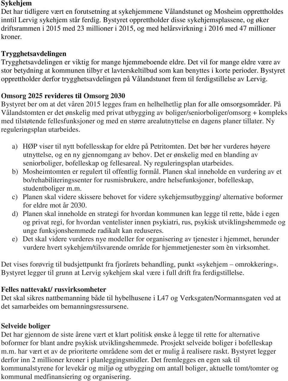 Trygghetsavdelingen Trygghetsavdelingen er viktig for mange hjemmeboende eldre. Det vil for mange eldre være av stor betydning at kommunen tilbyr et lavterskeltilbud som kan benyttes i korte perioder.