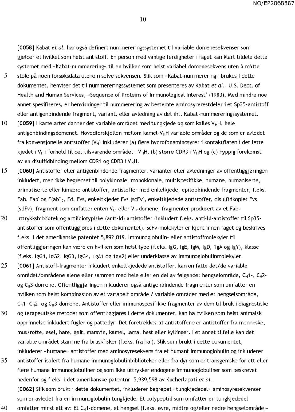 sekvensen. Slik som «Kabat-nummerering» brukes i dette dokumentet, henviser det til nummereringssystemet som presenteres av Kabat et al., U.S. Dept.