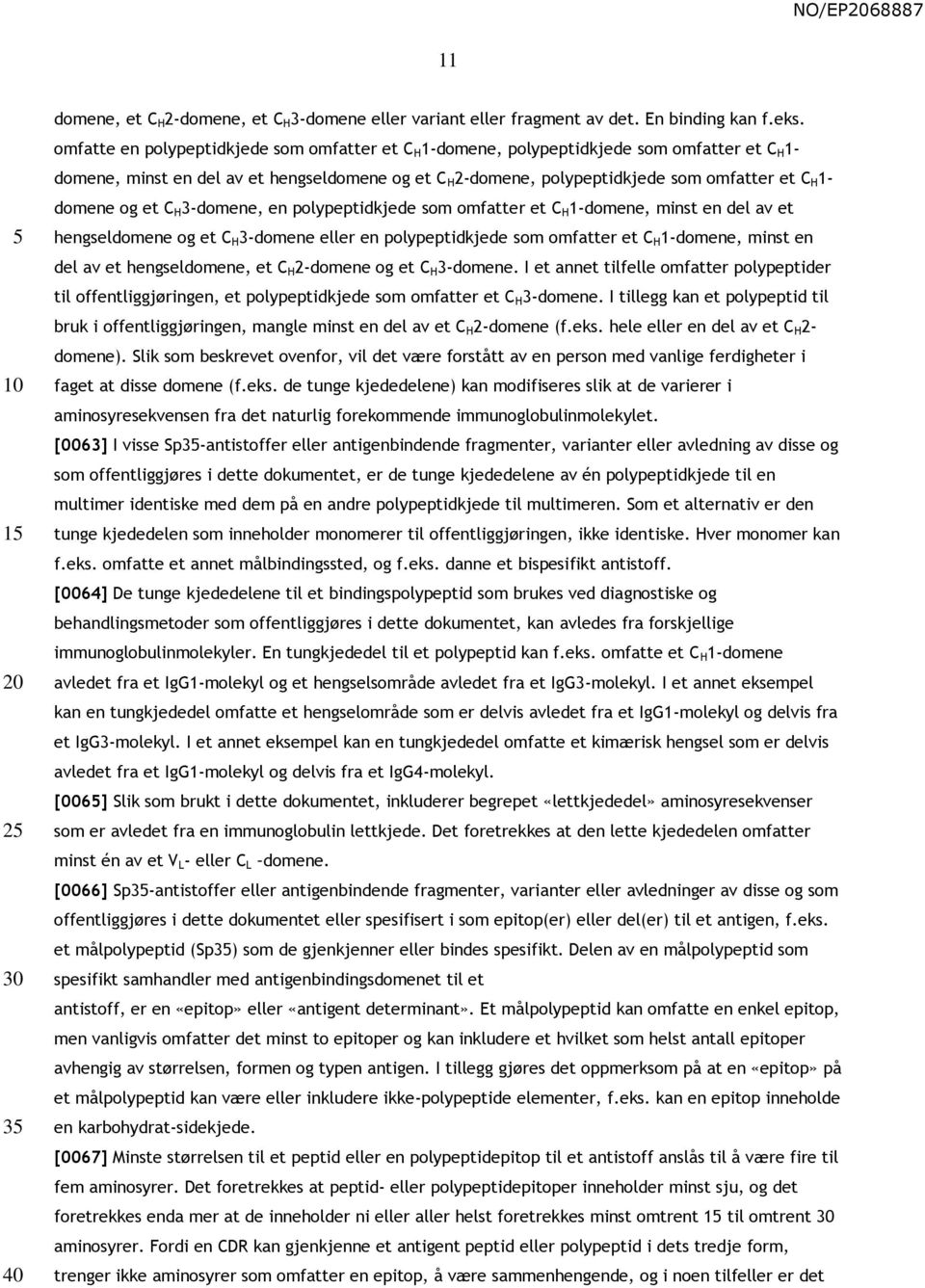 domene og et C H 3-domene, en polypeptidkjede som omfatter et C H 1-domene, minst en del av et hengseldomene og et C H 3-domene eller en polypeptidkjede som omfatter et C H 1-domene, minst en del av