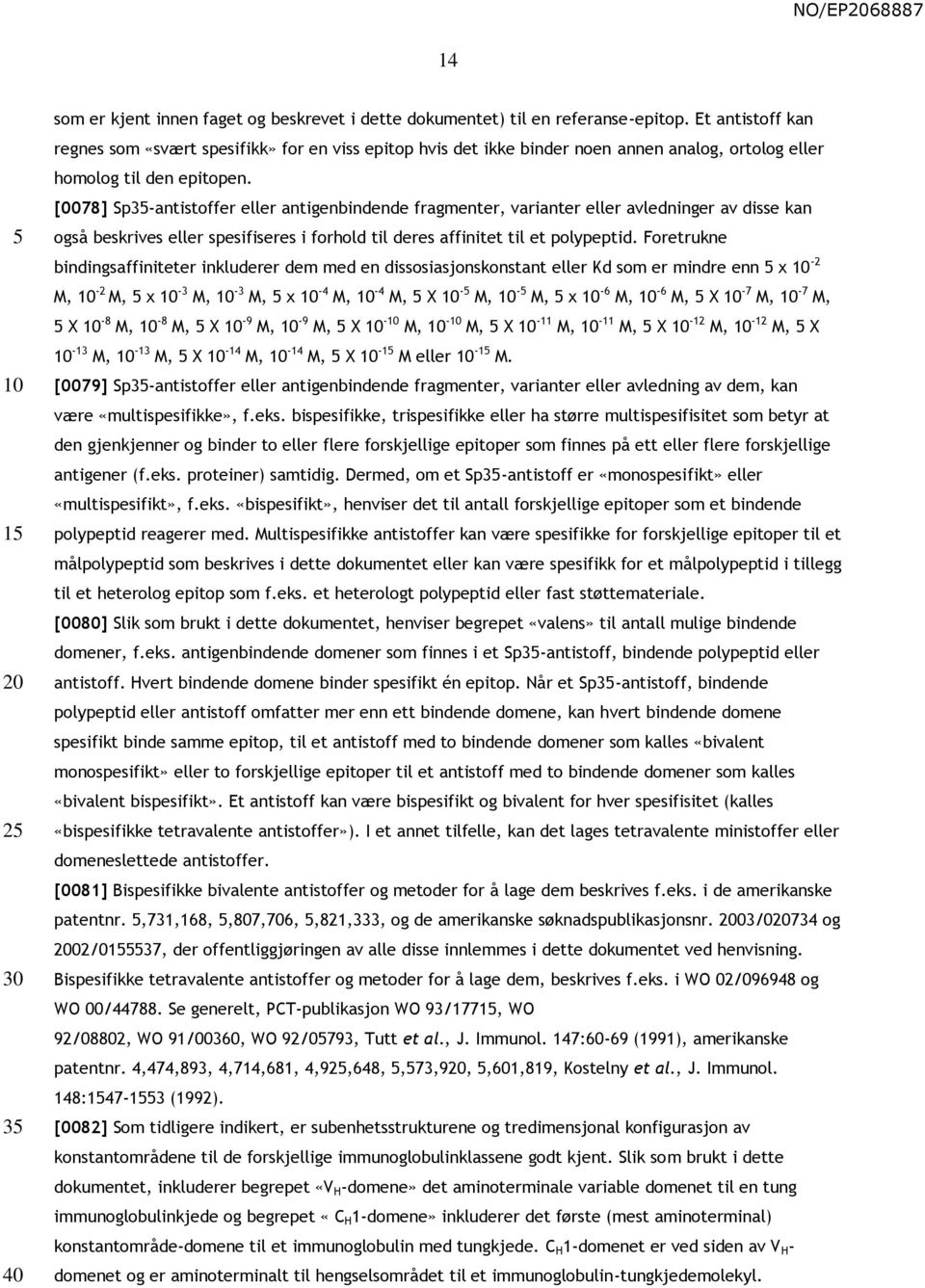 [0078] Sp35-antistoffer eller antigenbindende fragmenter, varianter eller avledninger av disse kan også beskrives eller spesifiseres i forhold til deres affinitet til et polypeptid.