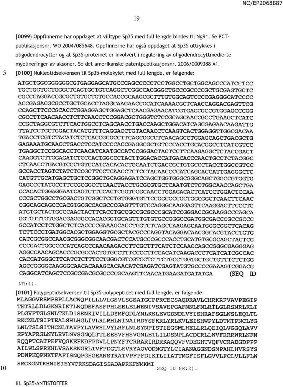 oligodendrocyttmedierte myelineringer av aksoner. Se det amerikanske patentpublikasjonsnr. 2006/0009388 A1.