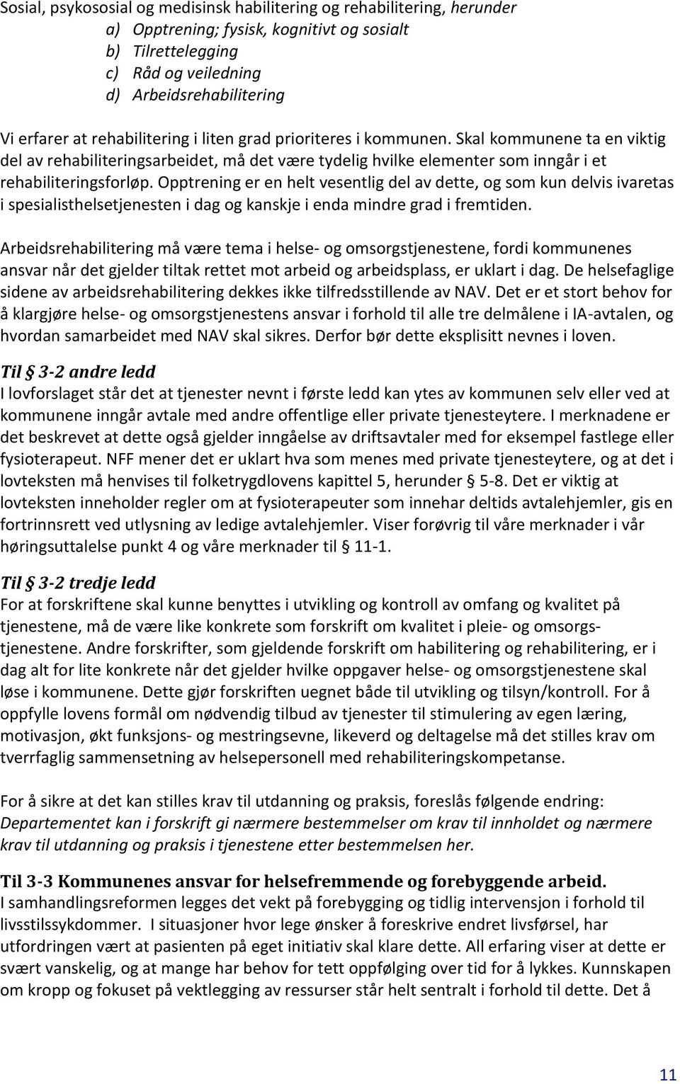 Opptrening er en helt vesentlig del av dette, og som kun delvis ivaretas i spesialisthelsetjenesten i dag og kanskje i enda mindre grad i fremtiden.