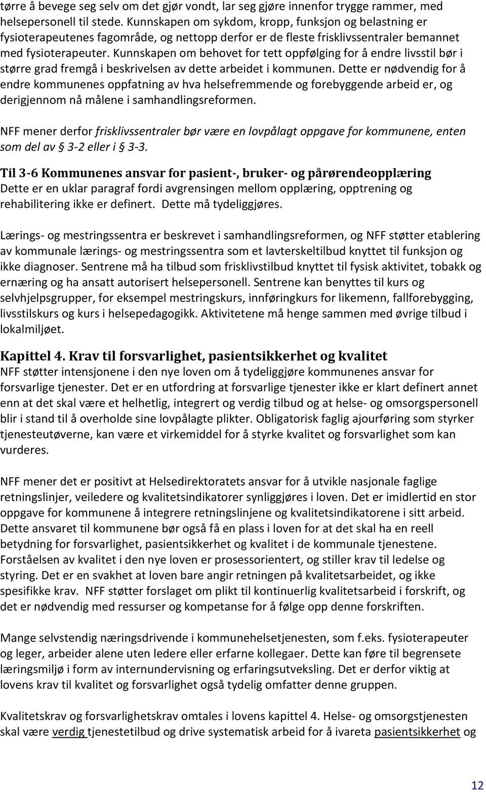 Kunnskapen om behovet for tett oppfølging for å endre livsstil bør i større grad fremgå i beskrivelsen av dette arbeidet i kommunen.