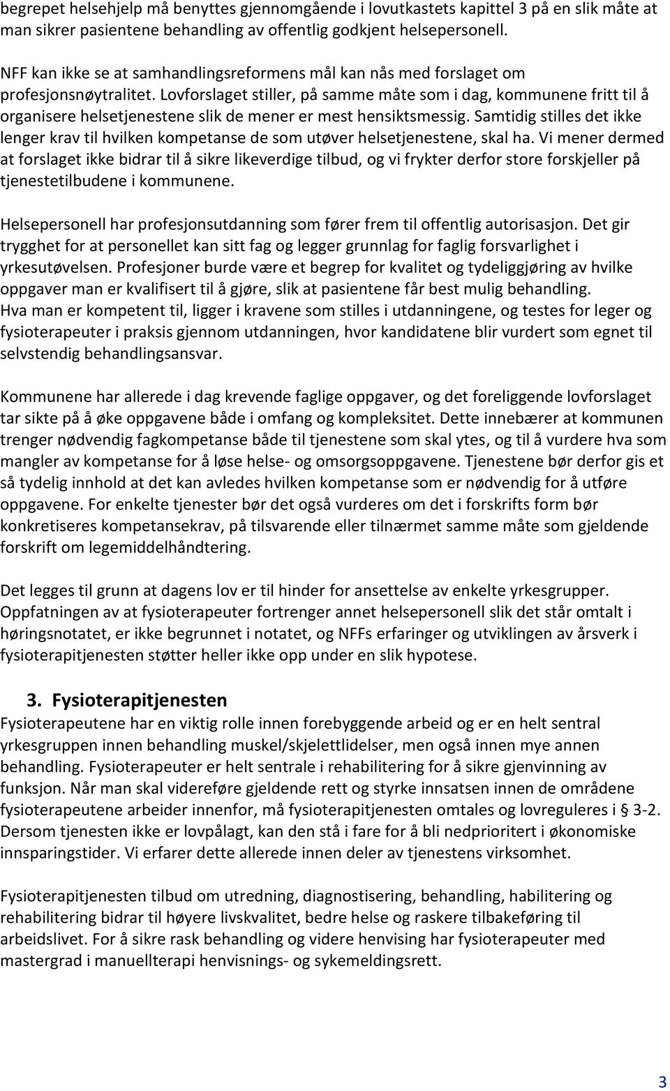 Lovforslaget stiller, på samme måte som i dag, kommunene fritt til å organisere helsetjenestene slik de mener er mest hensiktsmessig.