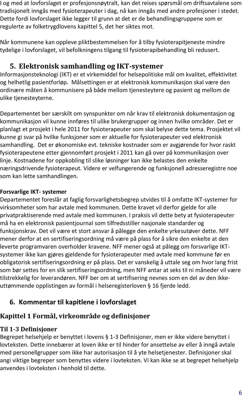 Når kommunene kan oppleve pliktbestemmelsen for å tilby fysioterapitjeneste mindre tydelige i lovforslaget, vil befolkningens tilgang til fysioterapibehandling bli redusert. 5.