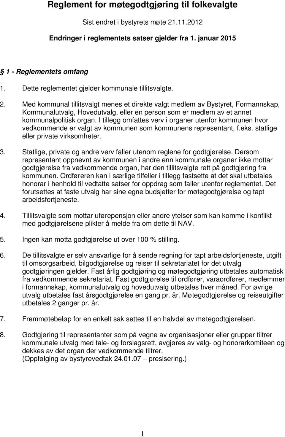 Med kommunal tillitsvalgt menes et direkte valgt medlem av Bystyret, Formannskap, Kommunalutvalg, Hovedutvalg, eller en person som er medlem av et annet kommunalpolitisk organ.