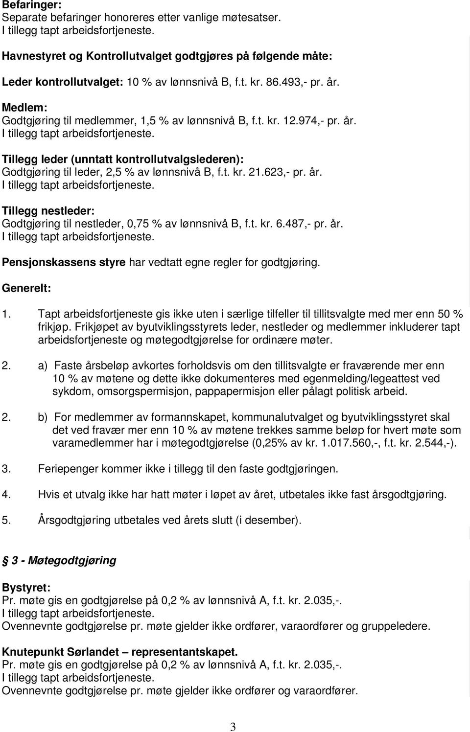 år. Tillegg nestleder: Godtgjøring til nestleder, 0,75 % av lønnsnivå B, f.t. kr. 6.487,- pr. år. Pensjonskassens styre har vedtatt egne regler for godtgjøring. Generelt: 1.