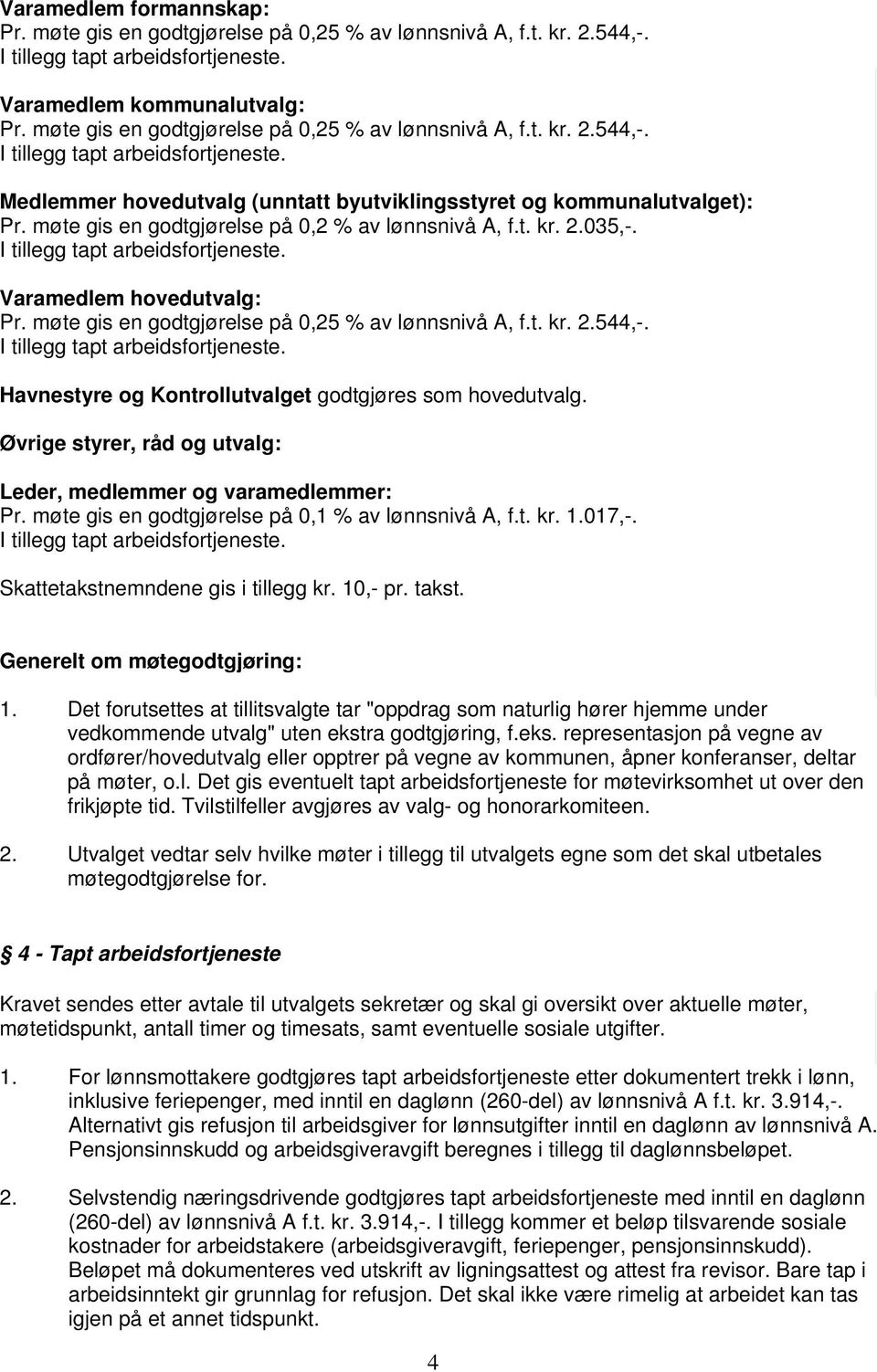 Havnestyre og Kontrollutvalget godtgjøres som hovedutvalg. Øvrige styrer, råd og utvalg: Leder, medlemmer og varamedlemmer: Pr. møte gis en godtgjørelse på 0,1 % av lønnsnivå A, f.t. kr. 1.017,-.