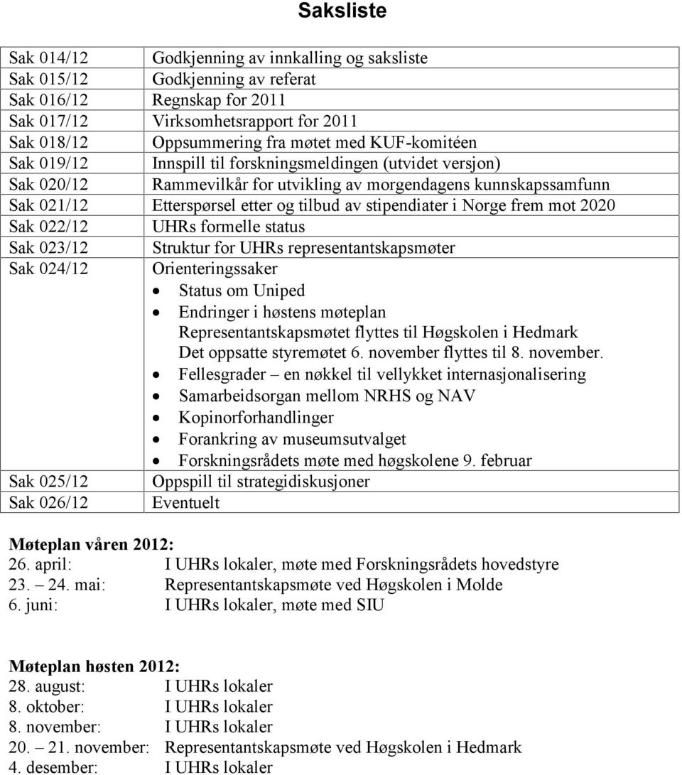 stipendiater i Norge frem mot 2020 Sak 022/12 UHRs formelle status Sak 023/12 Struktur for UHRs representantskapsmøter Sak 024/12 Orienteringssaker Status om Uniped Endringer i høstens møteplan