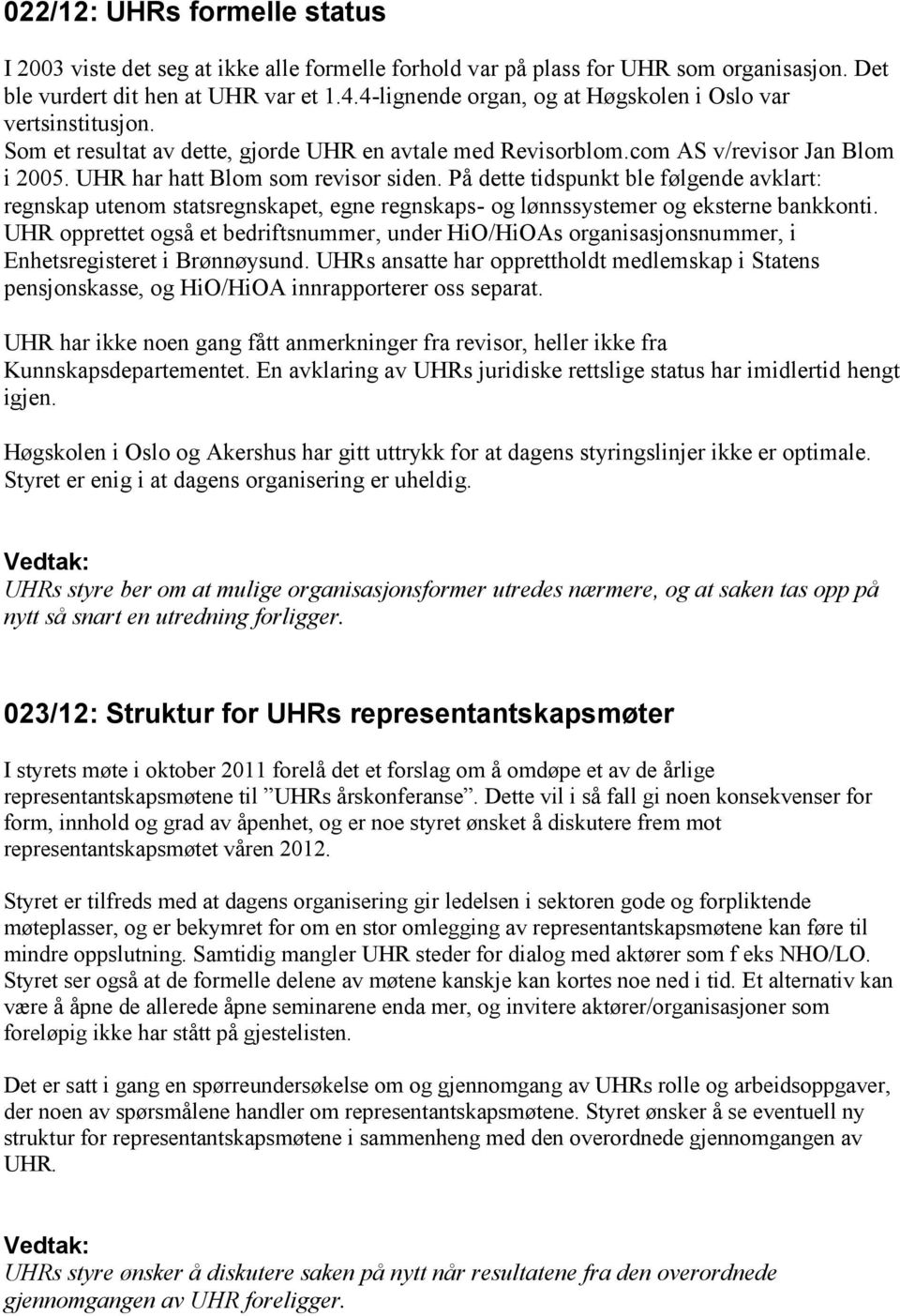 På dette tidspunkt ble følgende avklart: regnskap utenom statsregnskapet, egne regnskaps- og lønnssystemer og eksterne bankkonti.