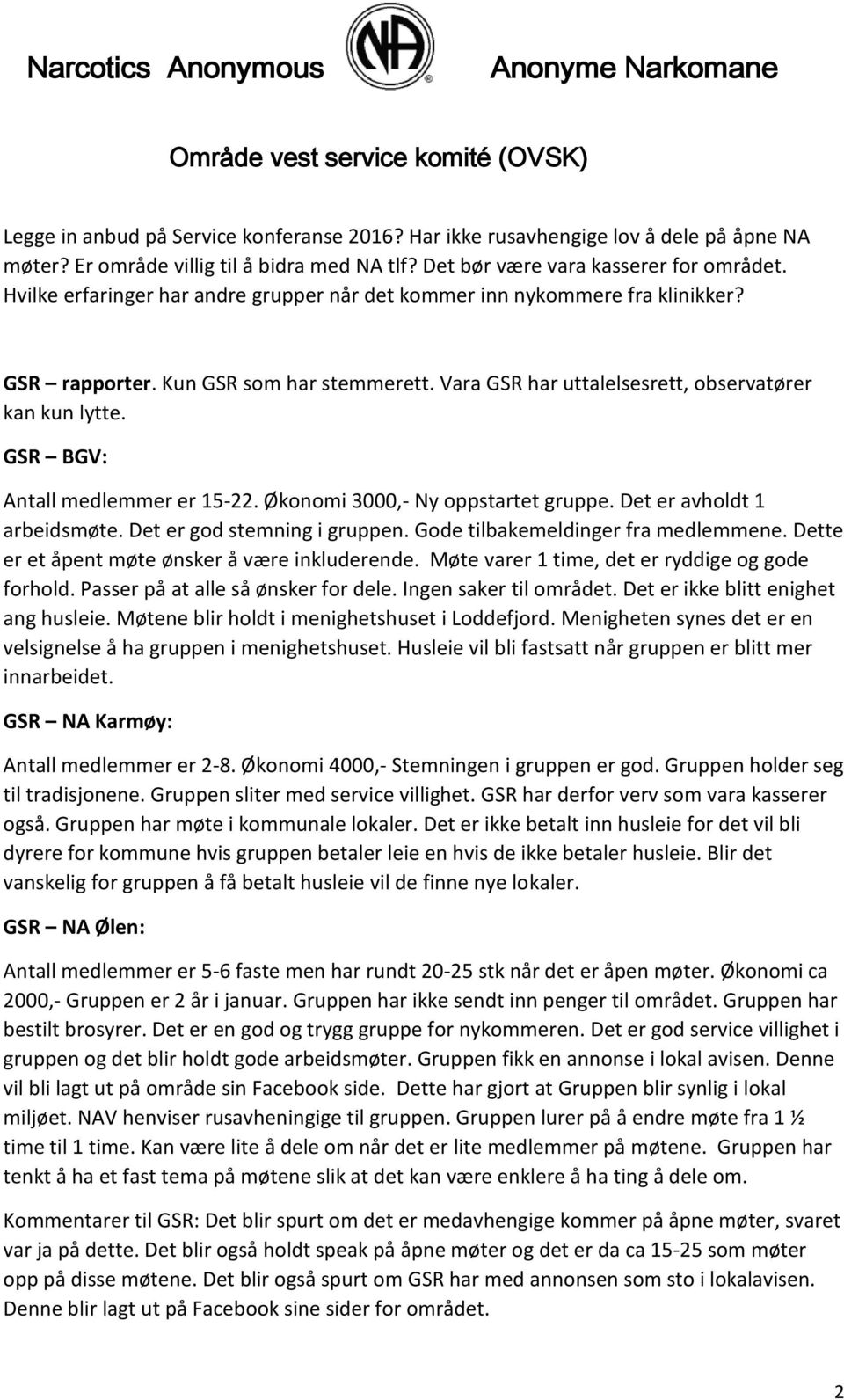 GSR BGV: Antall medlemmer er 15-22. Økonomi 3000,- Ny oppstartet gruppe. Det er avholdt 1 arbeidsmøte. Det er god stemning i gruppen. Gode tilbakemeldinger fra medlemmene.