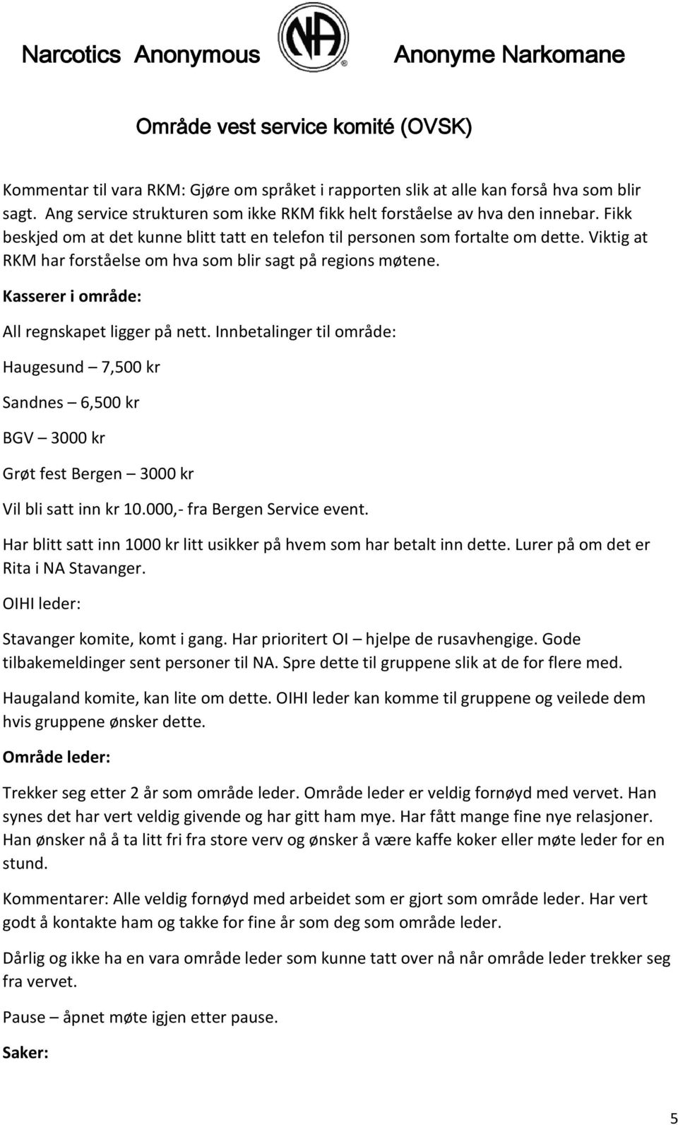 Kasserer i område: All regnskapet ligger på nett. Innbetalinger til område: Haugesund 7,500 kr Sandnes 6,500 kr BGV 3000 kr Grøt fest Bergen 3000 kr Vil bli satt inn kr 10.