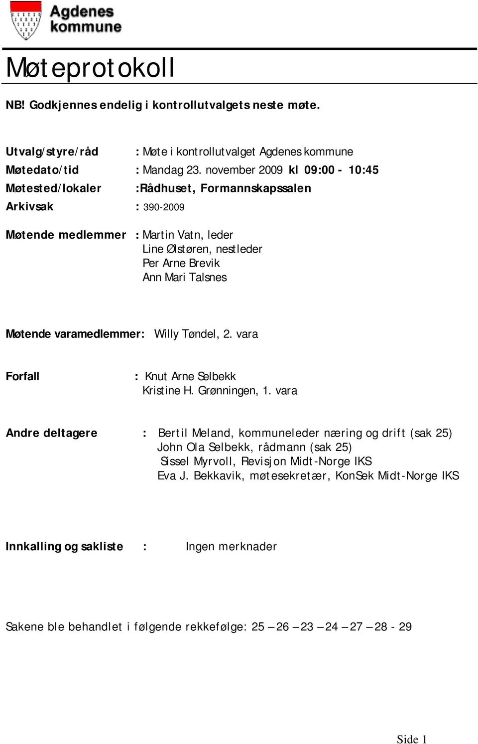 Talsnes Møtende varamedlemmer: Willy Tøndel, 2. vara Forfall : Knut Arne Selbekk Kristine H. Grønningen, 1.