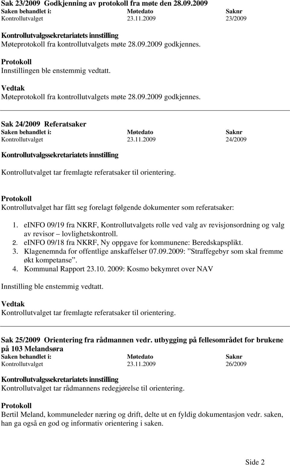 Kontrollutvalget har fått seg forelagt følgende dokumenter som referatsaker: 1. einfo 09/19 fra NKRF, Kontrollutvalgets rolle ved valg av revisjonsordning og valg av revisor lovlighetskontroll. 2.