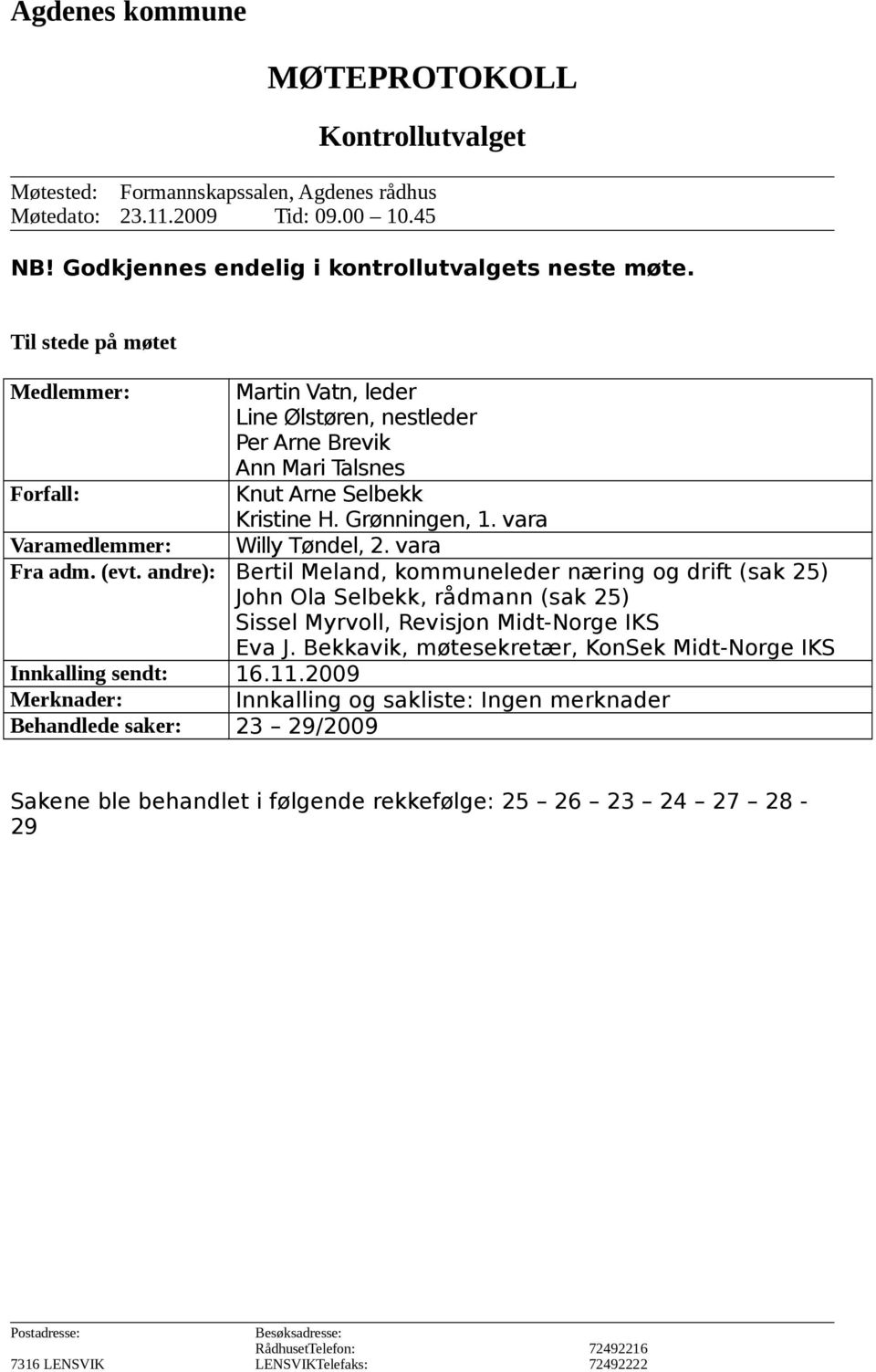 vara Fra adm. (evt. andre): Bertil Meland, kommuneleder næring og drift (sak 25) John Ola Selbekk, rådmann (sak 25) Sissel Myrvoll, Revisjon Midt-Norge IKS Eva J.