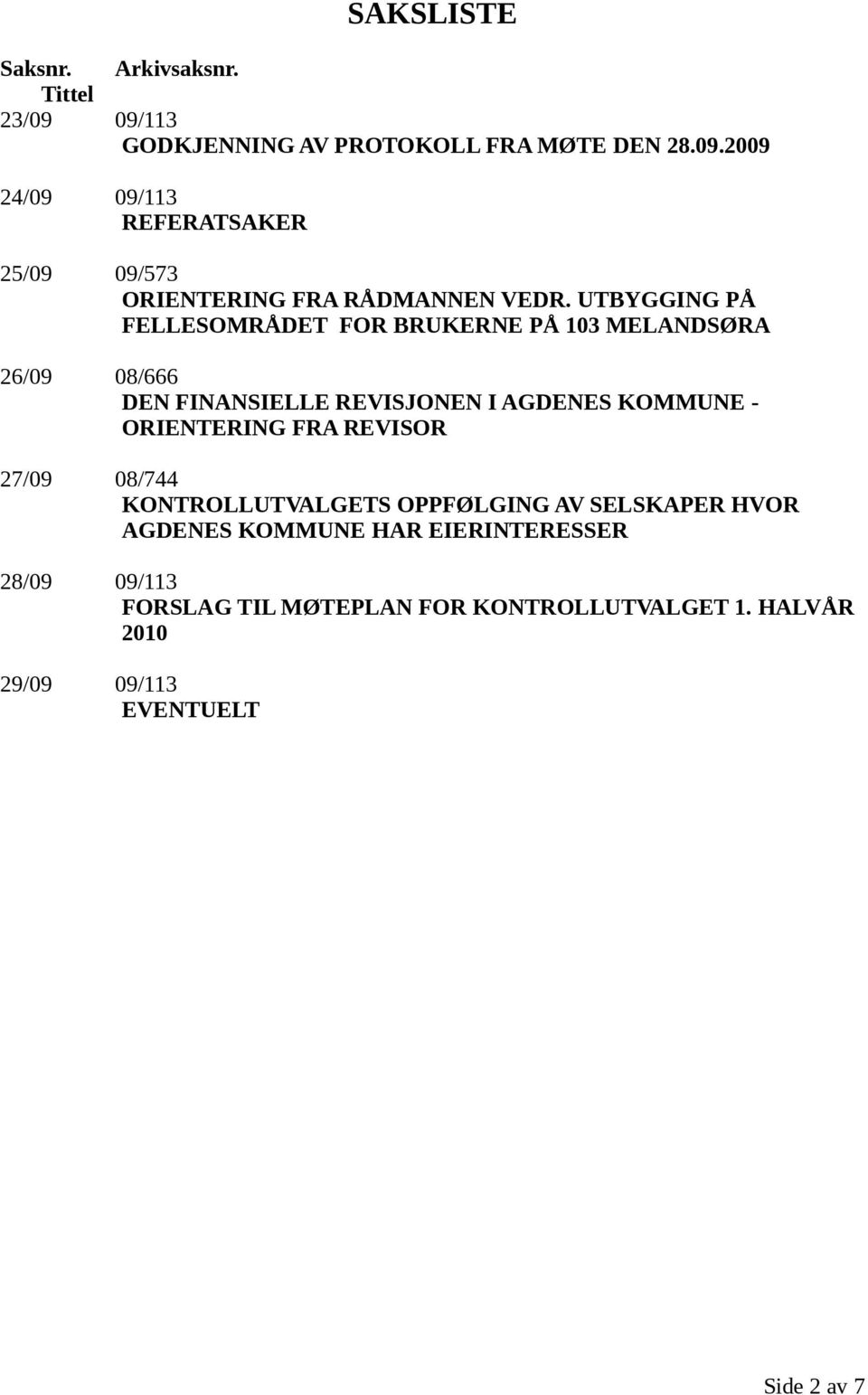 ORIENTERING FRA REVISOR 27/09 08/744 KONTROLLUTVALGETS OPPFØLGING AV SELSKAPER HVOR AGDENES KOMMUNE HAR EIERINTERESSER 28/09