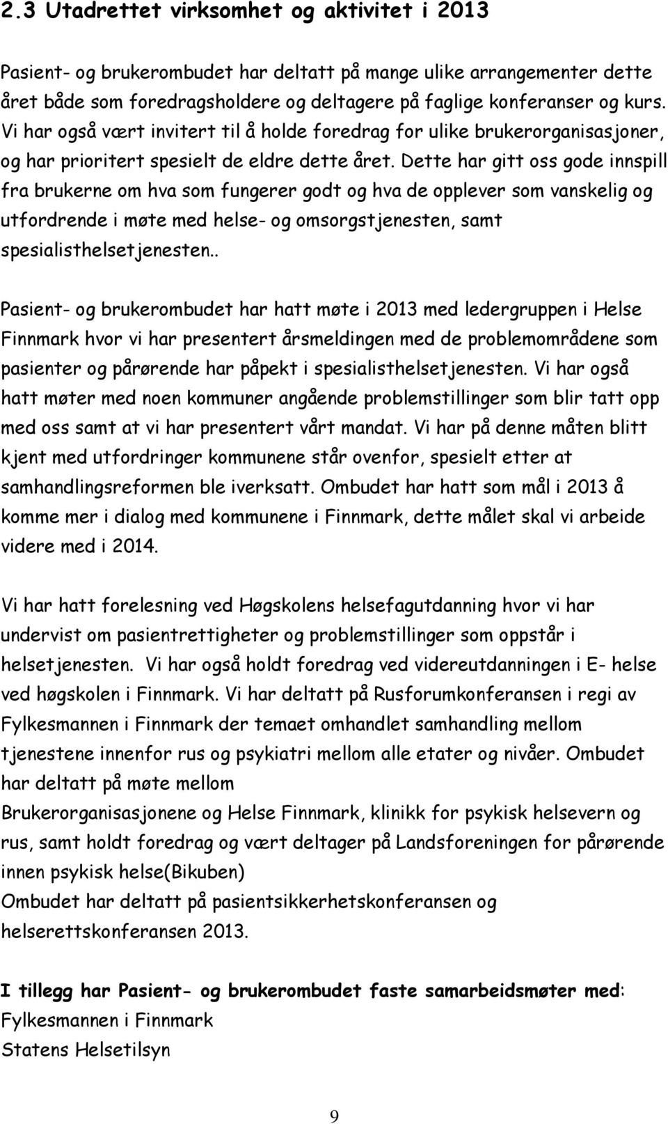 Dette har gitt oss gode innspill fra brukerne om hva som fungerer godt og hva de opplever som vanskelig og utfordrende i møte med helse- og omsorgstjenesten, samt spesialisthelsetjenesten.